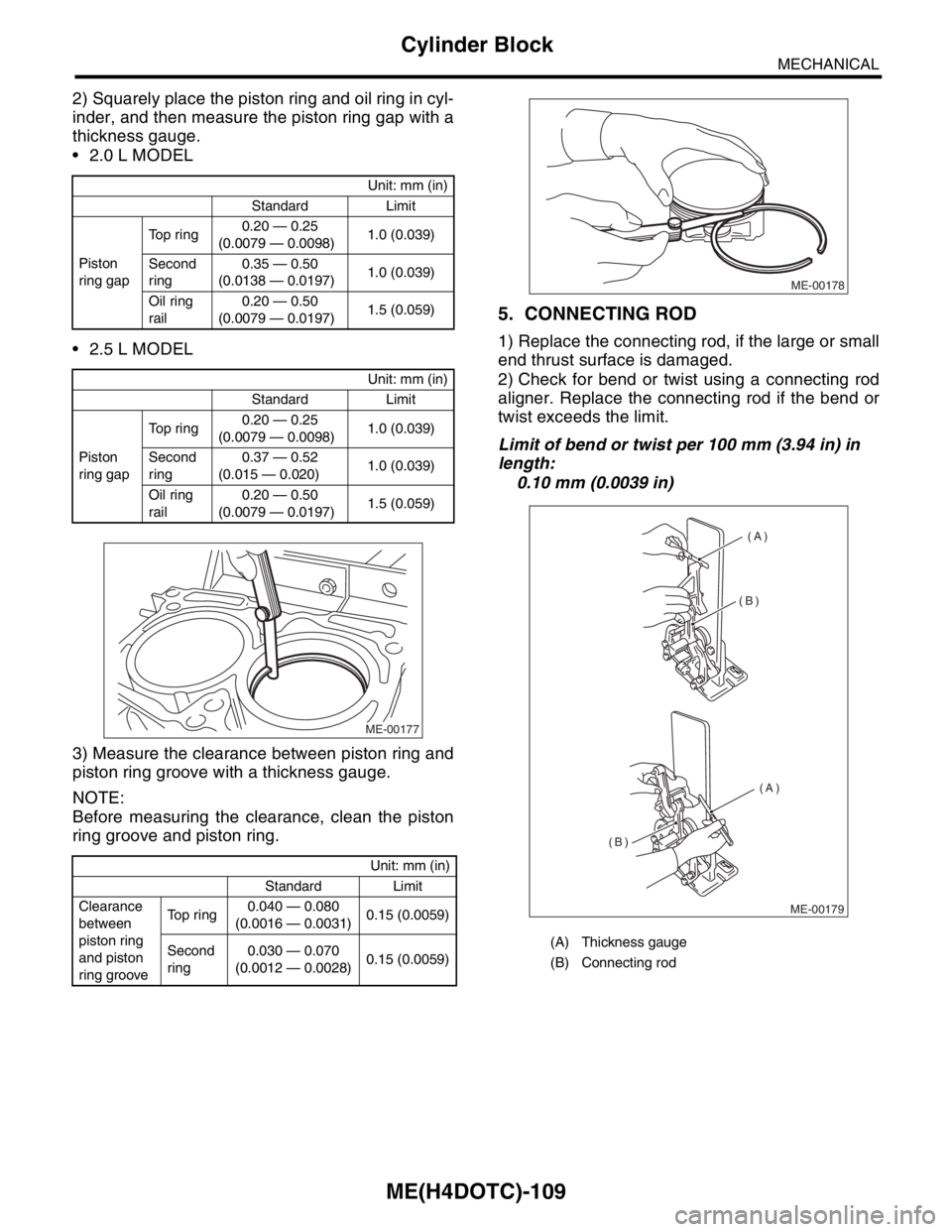 SUBARU FORESTER 2004  Service Repair Manual ME(H4DOTC)-109
MECHANICAL
Cylinder Block
2) Squarely place the piston ring and oil ring in cyl-
inder, and then measure the piston ring gap with a
thickness gauge.
 2.0 L MODEL
 2.5 L MODEL
3) Measu