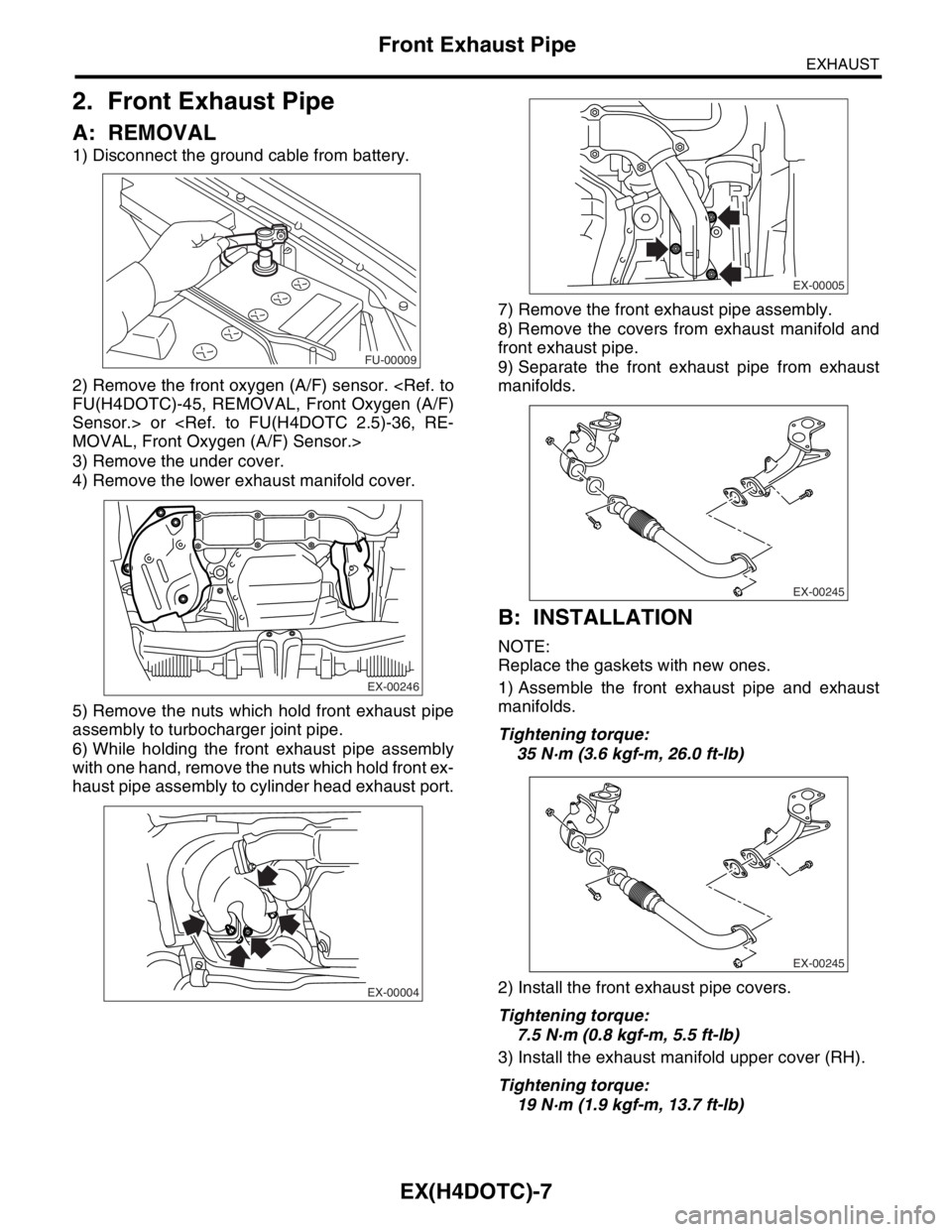 SUBARU FORESTER 2004  Service Repair Manual EX(H4DOTC)-7
EXHAUST
Front Exhaust Pipe
2. Front Exhaust Pipe
A: REMOVAL
1) Disconnect the ground cable from battery.
2) Remove the front oxygen (A/F) sensor. <Ref. to
FU(H4DOTC)-45, REMOVAL, Front Ox