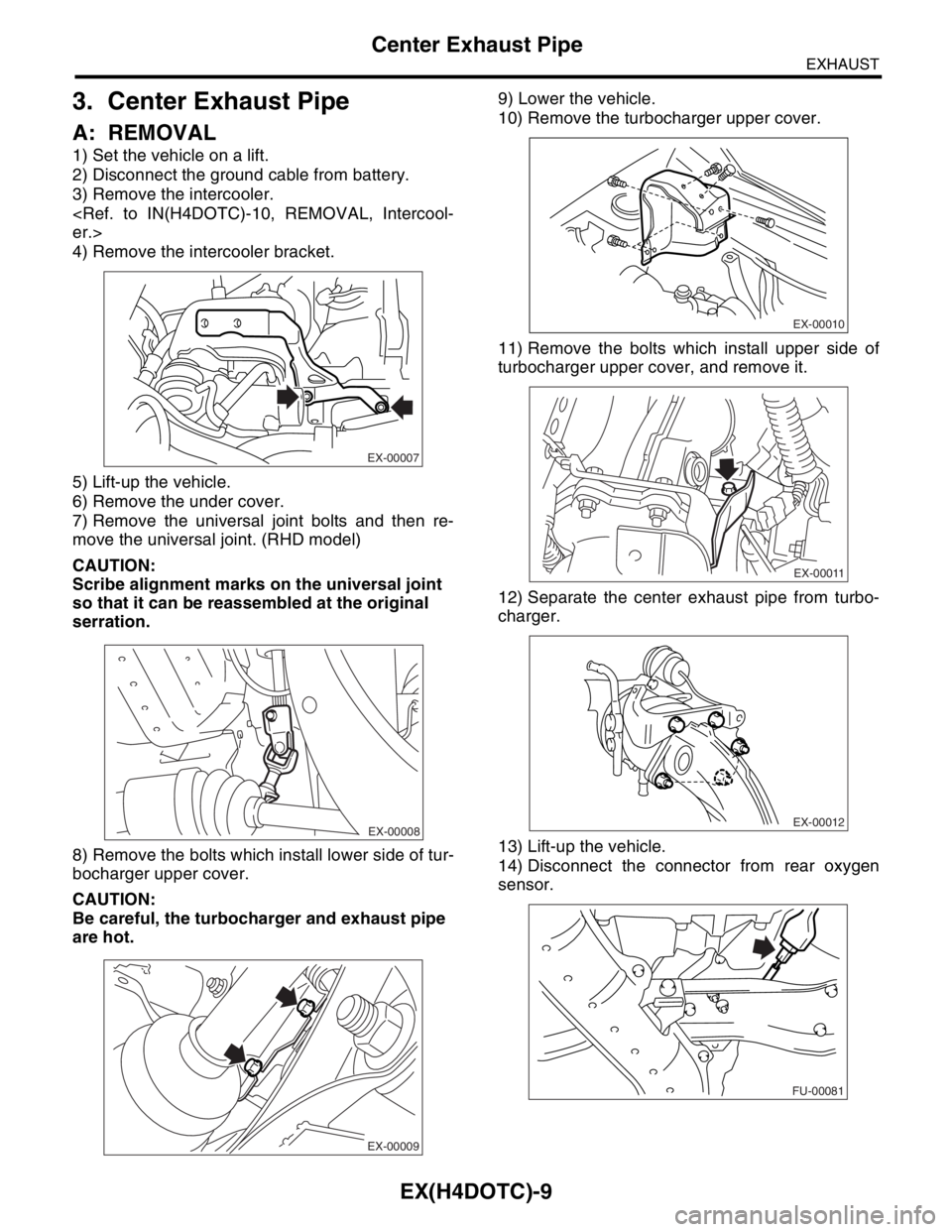 SUBARU FORESTER 2004  Service Repair Manual EX(H4DOTC)-9
EXHAUST
Center Exhaust Pipe
3. Center Exhaust Pipe
A: REMOVAL
1) Set the vehicle on a lift.
2) Disconnect the ground cable from battery.
3) Remove the intercooler. 
<Ref. to IN(H4DOTC)-10