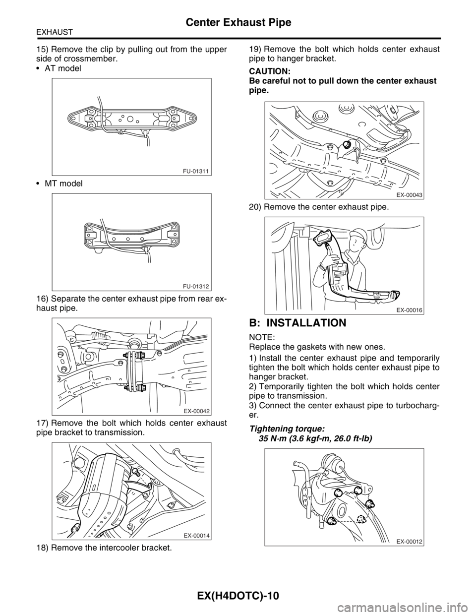 SUBARU FORESTER 2004  Service Repair Manual EX(H4DOTC)-10
EXHAUST
Center Exhaust Pipe
15) Remove the clip by pulling out from the upper
side of crossmember.
 AT model
 MT model
16) Separate the center exhaust pipe from rear ex-
haust pipe.
17