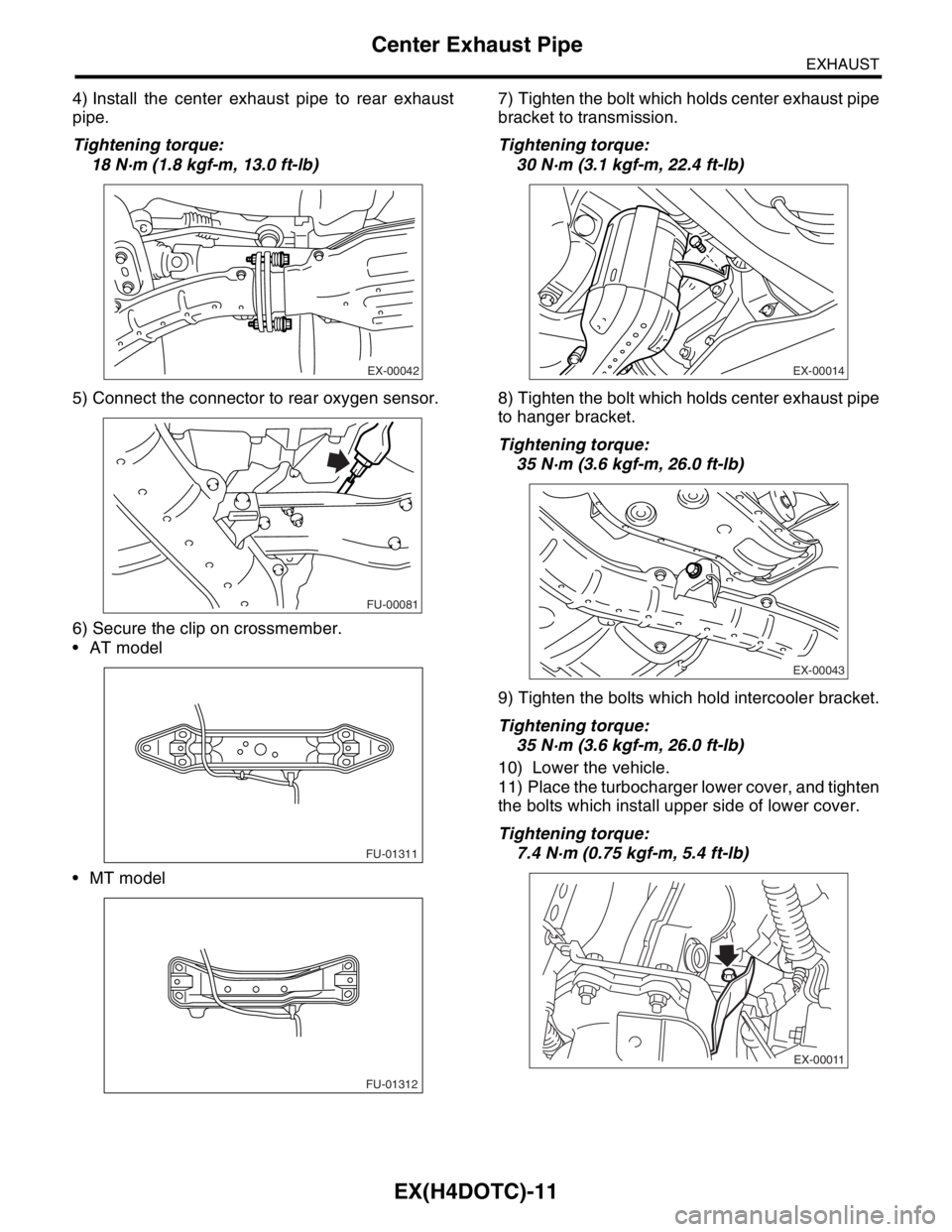 SUBARU FORESTER 2004  Service Repair Manual EX(H4DOTC)-11
EXHAUST
Center Exhaust Pipe
4) Install the center exhaust pipe to rear exhaust
pipe.
Tightening torque:
18 N·m (1.8 kgf-m, 13.0 ft-lb)
5) Connect the connector to rear oxygen sensor.
6)