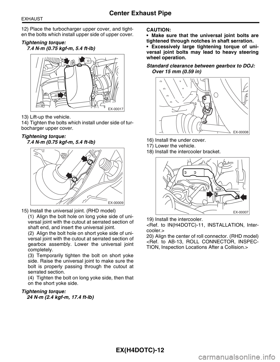 SUBARU FORESTER 2004  Service Repair Manual EX(H4DOTC)-12
EXHAUST
Center Exhaust Pipe
12) Place the turbocharger upper cover, and tight-
en the bolts which install upper side of upper cover.
Tightening torque:
7.4 N·m (0.75 kgf-m, 5.4 ft-lb)
1
