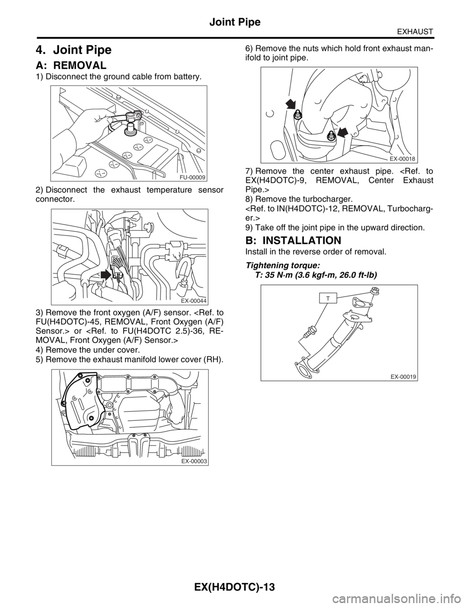 SUBARU FORESTER 2004  Service Repair Manual EX(H4DOTC)-13
EXHAUST
Joint Pipe
4. Joint Pipe
A: REMOVAL
1) Disconnect the ground cable from battery.
2) Disconnect the exhaust temperature sensor
connector.
3) Remove the front oxygen (A/F) sensor. 