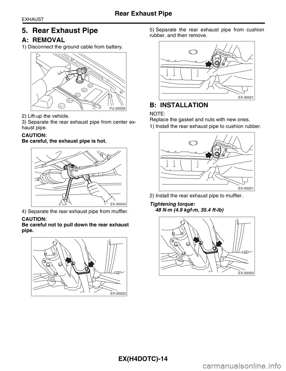 SUBARU FORESTER 2004  Service Repair Manual EX(H4DOTC)-14
EXHAUST
Rear Exhaust Pipe
5. Rear Exhaust Pipe
A: REMOVAL
1) Disconnect the ground cable from battery.
2) Lift-up the vehicle.
3) Separate the rear exhaust pipe from center ex-
haust pip
