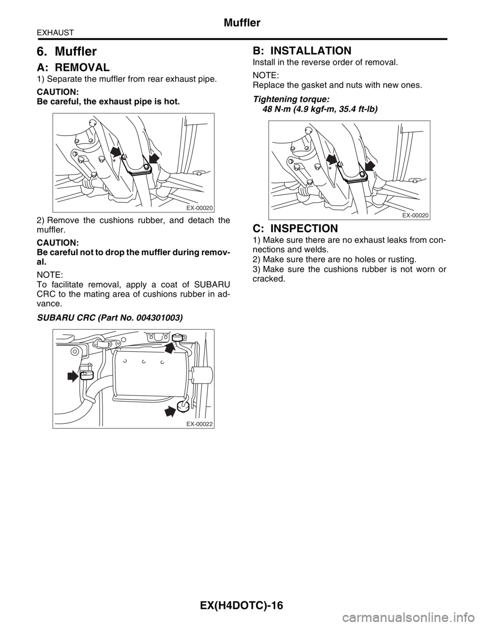 SUBARU FORESTER 2004  Service Repair Manual EX(H4DOTC)-16
EXHAUST
Muffler
6. Muffler
A: REMOVAL
1) Separate the muffler from rear exhaust pipe.
CAUTION:
Be careful, the exhaust pipe is hot.
2) Remove the cushions rubber, and detach the
muffler.