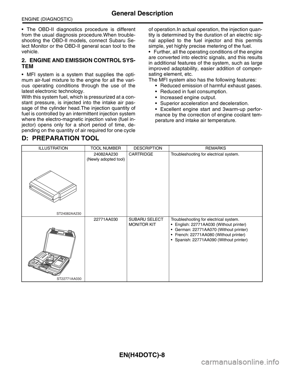 SUBARU FORESTER 2004 Service Repair Manual EN(H4DOTC)-8
ENGINE (DIAGNOSTIC)
General Description
The OBD-II diagnostics procedure is different
from the usual diagnosis procedure.When trouble-
shooting the OBD-II models, connect Subaru Se-
lec SUBARU FORESTER 2004 Service Repair Manual EN(H4DOTC)-8
ENGINE (DIAGNOSTIC)
General Description
The OBD-II diagnostics procedure is different
from the usual diagnosis procedure.When trouble-
shooting the OBD-II models, connect Subaru Se-
lec