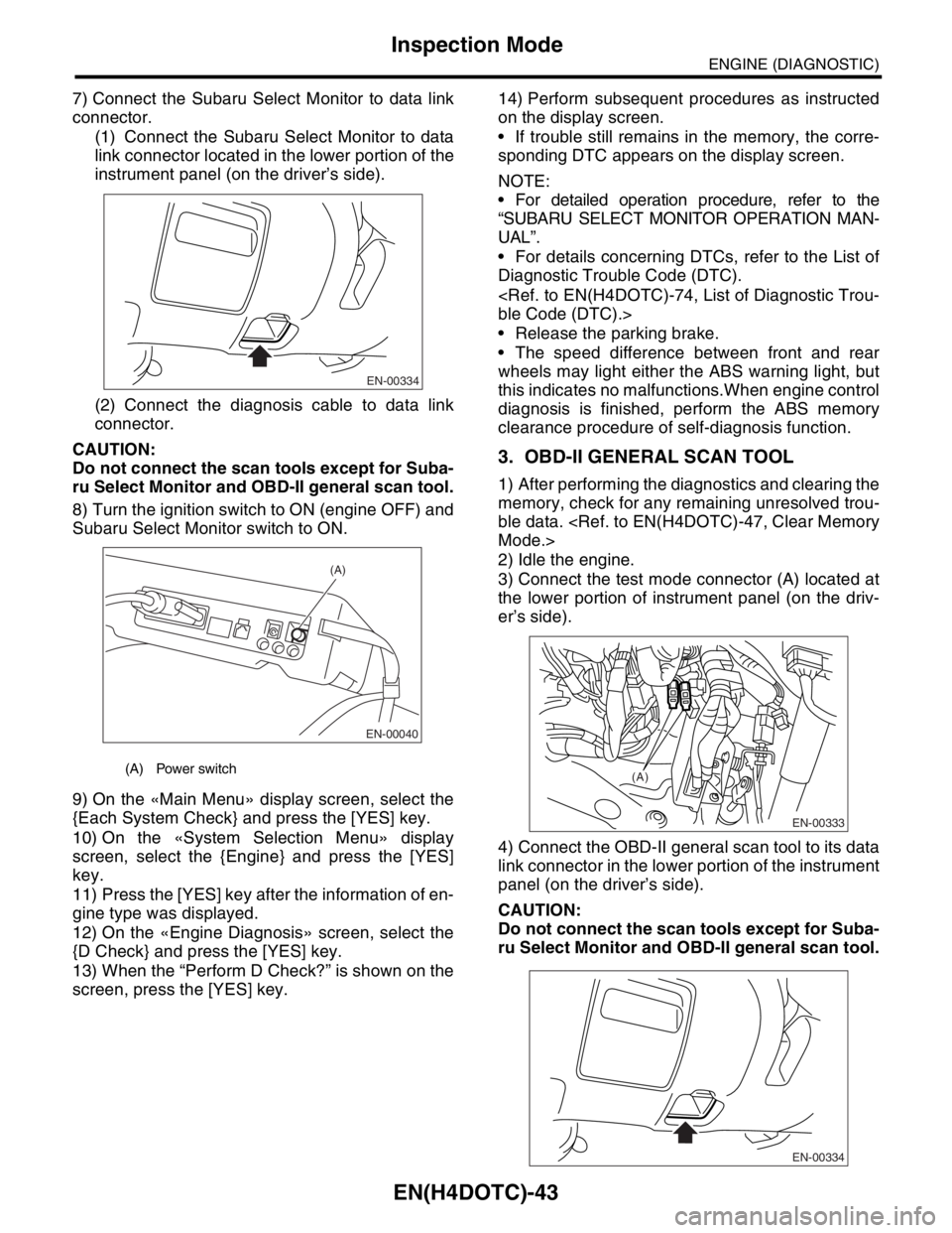 SUBARU FORESTER 2004  Service Repair Manual EN(H4DOTC)-43
ENGINE (DIAGNOSTIC)
Inspection Mode
7) Connect the Subaru Select Monitor to data link
connector.
(1) Connect the Subaru Select Monitor to data
link connector located in the lower portion