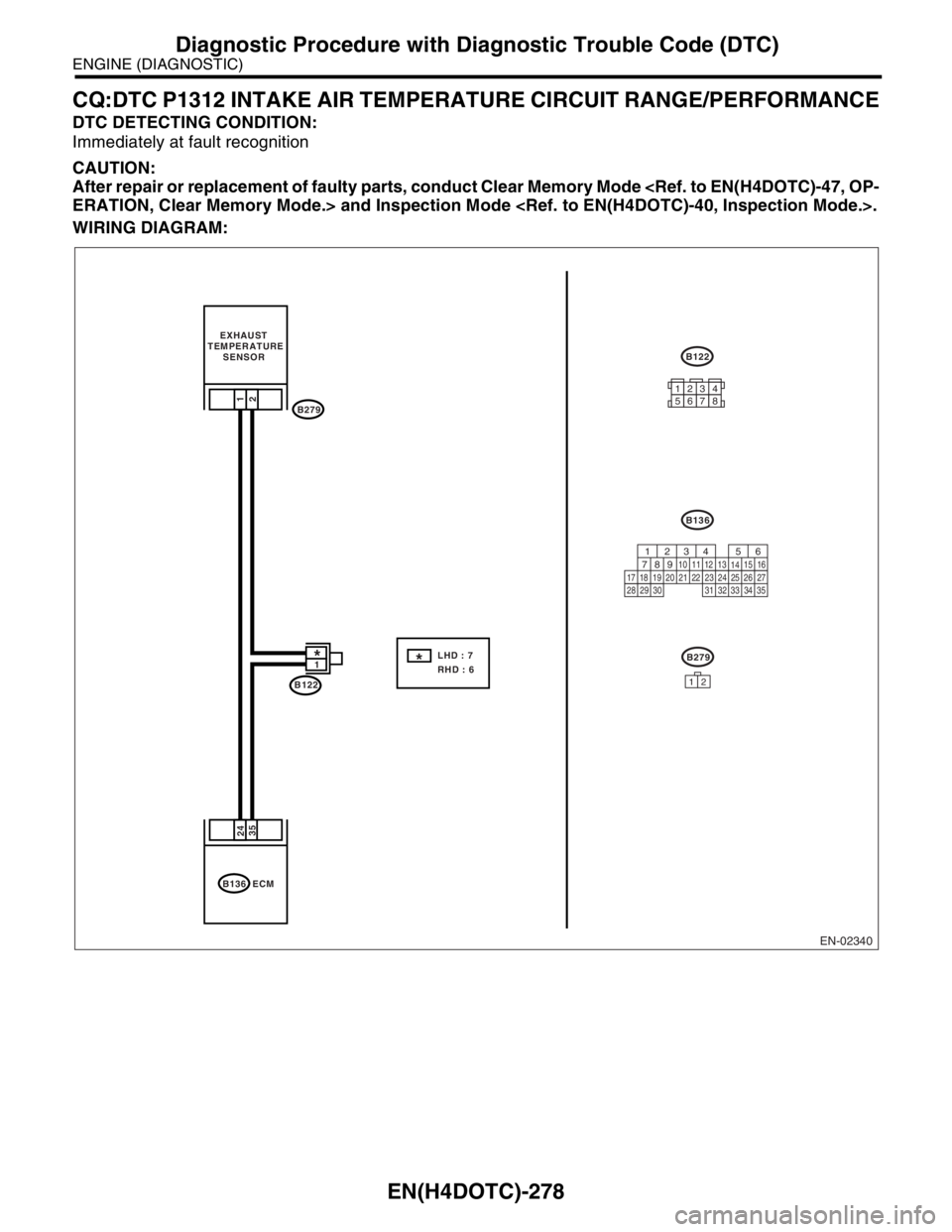 SUBARU FORESTER 2004  Service Repair Manual EN(H4DOTC)-278
ENGINE (DIAGNOSTIC)
Diagnostic Procedure with Diagnostic Trouble Code (DTC)
CQ:DTC P1312 INTAKE AIR TEMPERATURE CIRCUIT RANGE/PERFORMANCE
DTC DETECTING CONDITION:
Immediately at fault r