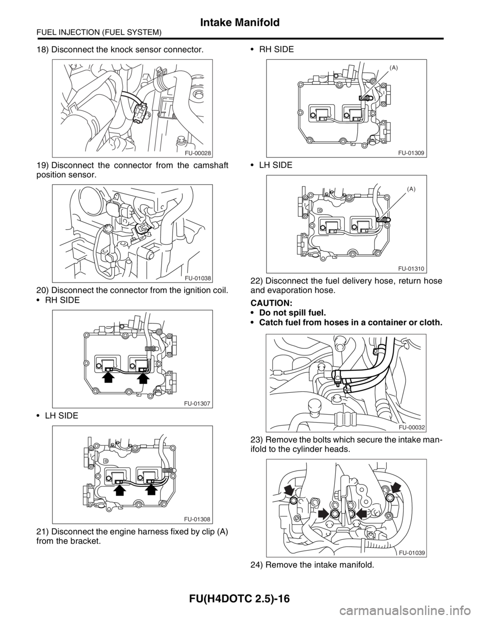 SUBARU FORESTER 2004  Service Repair Manual FU(H4DOTC 2.5)-16
FUEL INJECTION (FUEL SYSTEM)
Intake Manifold
18) Disconnect the knock sensor connector.
19) Disconnect the connector from the camshaft
position sensor.
20) Disconnect the connector f
