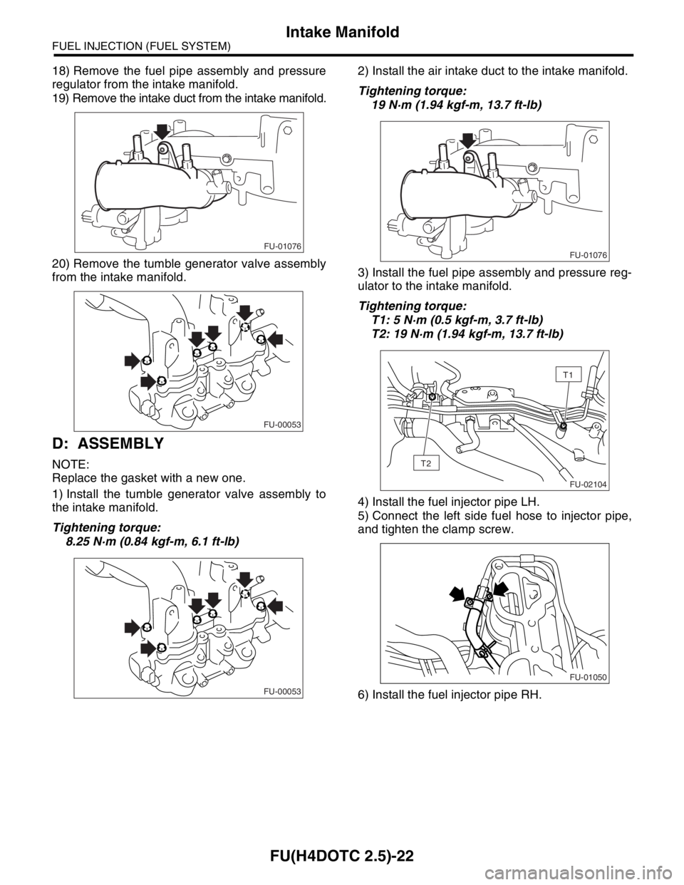 SUBARU FORESTER 2004  Service Repair Manual FU(H4DOTC 2.5)-22
FUEL INJECTION (FUEL SYSTEM)
Intake Manifold
18) Remove the fuel pipe assembly and pressure
regulator from the intake manifold.
19) Remove the intake duct from the intake manifold.
2