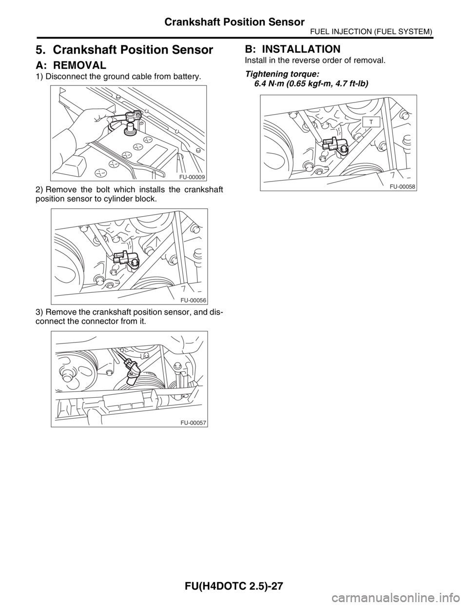 SUBARU FORESTER 2004  Service Repair Manual FU(H4DOTC 2.5)-27
FUEL INJECTION (FUEL SYSTEM)
Crankshaft Position Sensor
5. Crankshaft Position Sensor
A: REMOVAL
1) Disconnect the ground cable from battery.
2) Remove the bolt which installs the cr