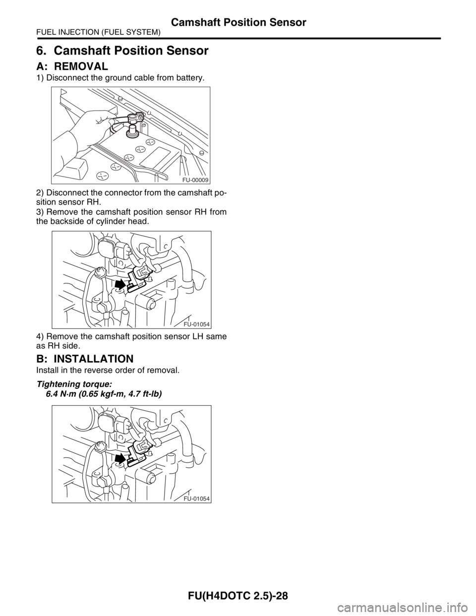 SUBARU FORESTER 2004  Service Repair Manual FU(H4DOTC 2.5)-28
FUEL INJECTION (FUEL SYSTEM)
Camshaft Position Sensor
6. Camshaft Position Sensor
A: REMOVAL
1) Disconnect the ground cable from battery.
2) Disconnect the connector from the camshaf