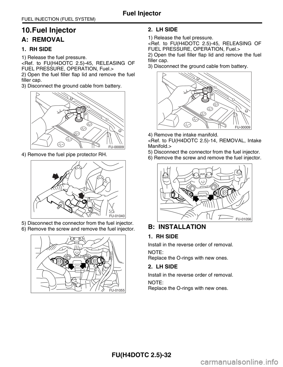 SUBARU FORESTER 2004 Service Repair Manual FU(H4DOTC 2.5)-32
FUEL INJECTION (FUEL SYSTEM)
Fuel Injector
10.Fuel Injector
A: REMOVAL
1. RH SIDE
1) Release the fuel pressure.
<Ref. to FU(H4DOTC 2.5)-45, RELEASING OF
FUEL PRESSURE, OPERATION, Fu SUBARU FORESTER 2004 Service Repair Manual FU(H4DOTC 2.5)-32
FUEL INJECTION (FUEL SYSTEM)
Fuel Injector
10.Fuel Injector
A: REMOVAL
1. RH SIDE
1) Release the fuel pressure.
<Ref. to FU(H4DOTC 2.5)-45, RELEASING OF
FUEL PRESSURE, OPERATION, Fu