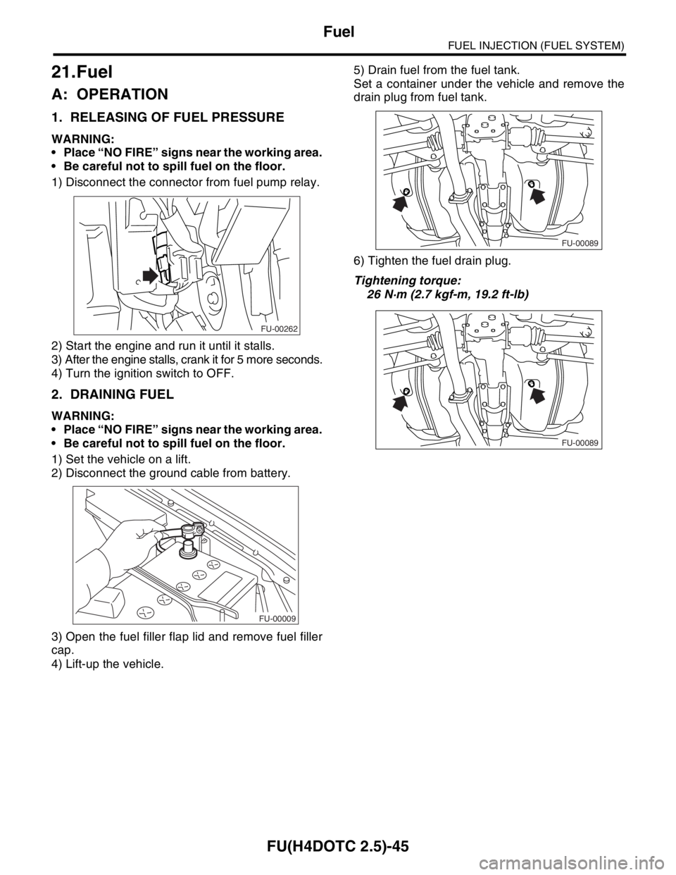 SUBARU FORESTER 2004 Service Repair Manual FU(H4DOTC 2.5)-45
FUEL INJECTION (FUEL SYSTEM)
Fuel
21.Fuel
A: OPERATION
1. RELEASING OF FUEL PRESSURE
WARNING:
Place “NO FIRE” signs near the working area.
Be careful not to spill fuel on the SUBARU FORESTER 2004 Service Repair Manual FU(H4DOTC 2.5)-45
FUEL INJECTION (FUEL SYSTEM)
Fuel
21.Fuel
A: OPERATION
1. RELEASING OF FUEL PRESSURE
WARNING:
Place “NO FIRE” signs near the working area.
Be careful not to spill fuel on the