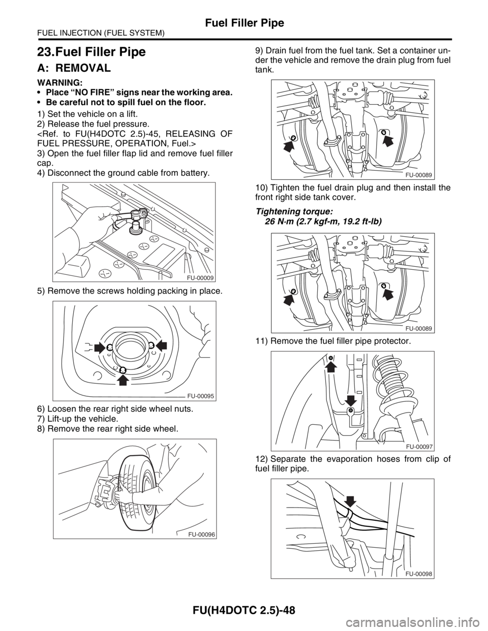 SUBARU FORESTER 2004 Service Repair Manual FU(H4DOTC 2.5)-48
FUEL INJECTION (FUEL SYSTEM)
Fuel Filler Pipe
23.Fuel Filler Pipe
A: REMOVAL
WARNING:
Place “NO FIRE” signs near the working area.
Be careful not to spill fuel on the floor.
SUBARU FORESTER 2004 Service Repair Manual FU(H4DOTC 2.5)-48
FUEL INJECTION (FUEL SYSTEM)
Fuel Filler Pipe
23.Fuel Filler Pipe
A: REMOVAL
WARNING:
Place “NO FIRE” signs near the working area.
Be careful not to spill fuel on the floor.