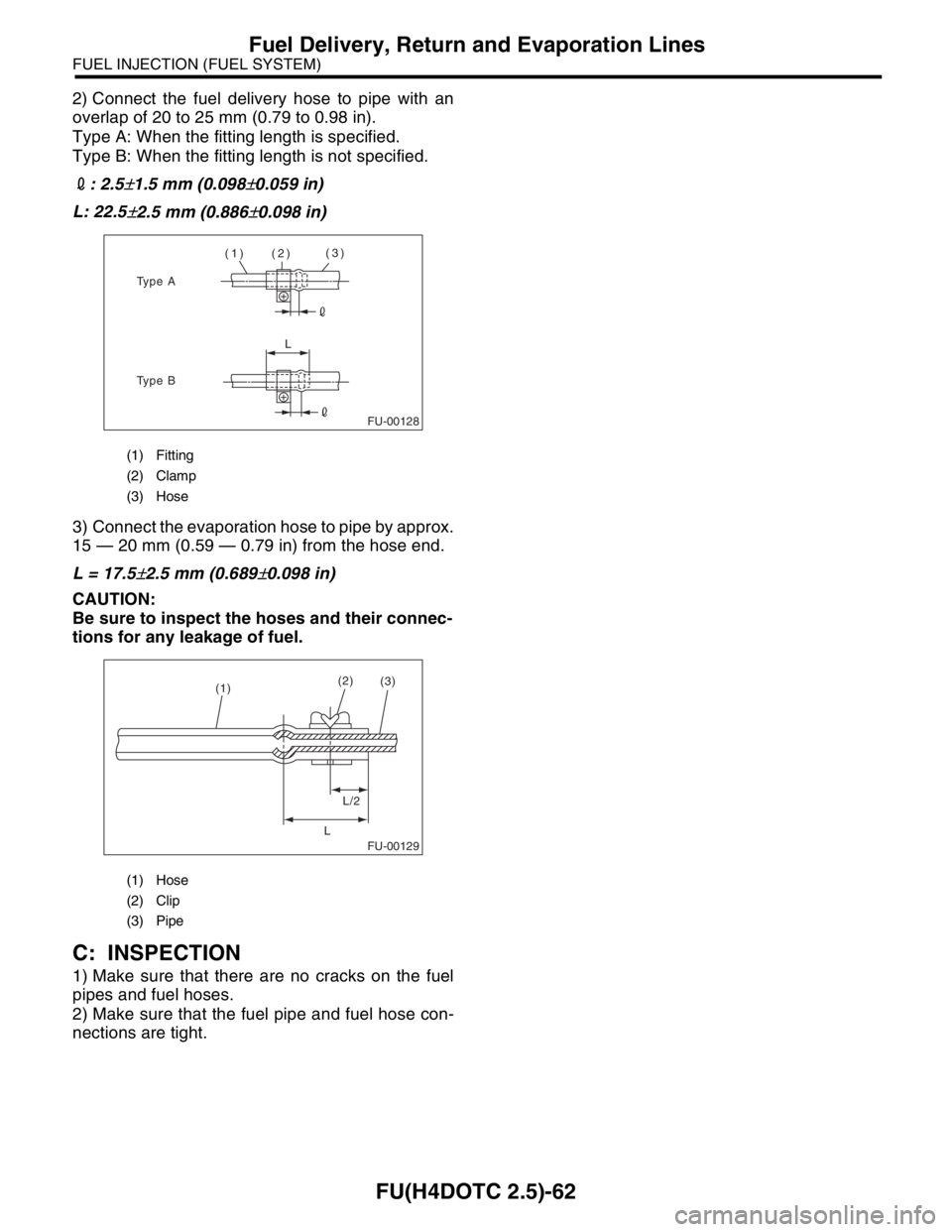 SUBARU FORESTER 2004 Service Repair Manual FU(H4DOTC 2.5)-62
FUEL INJECTION (FUEL SYSTEM)
Fuel Delivery, Return and Evaporation Lines
2) Connect the fuel delivery hose to pipe with an
overlap of 20 to 25 mm (0.79 to 0.98 in).
Type A: When the SUBARU FORESTER 2004 Service Repair Manual FU(H4DOTC 2.5)-62
FUEL INJECTION (FUEL SYSTEM)
Fuel Delivery, Return and Evaporation Lines
2) Connect the fuel delivery hose to pipe with an
overlap of 20 to 25 mm (0.79 to 0.98 in).
Type A: When the