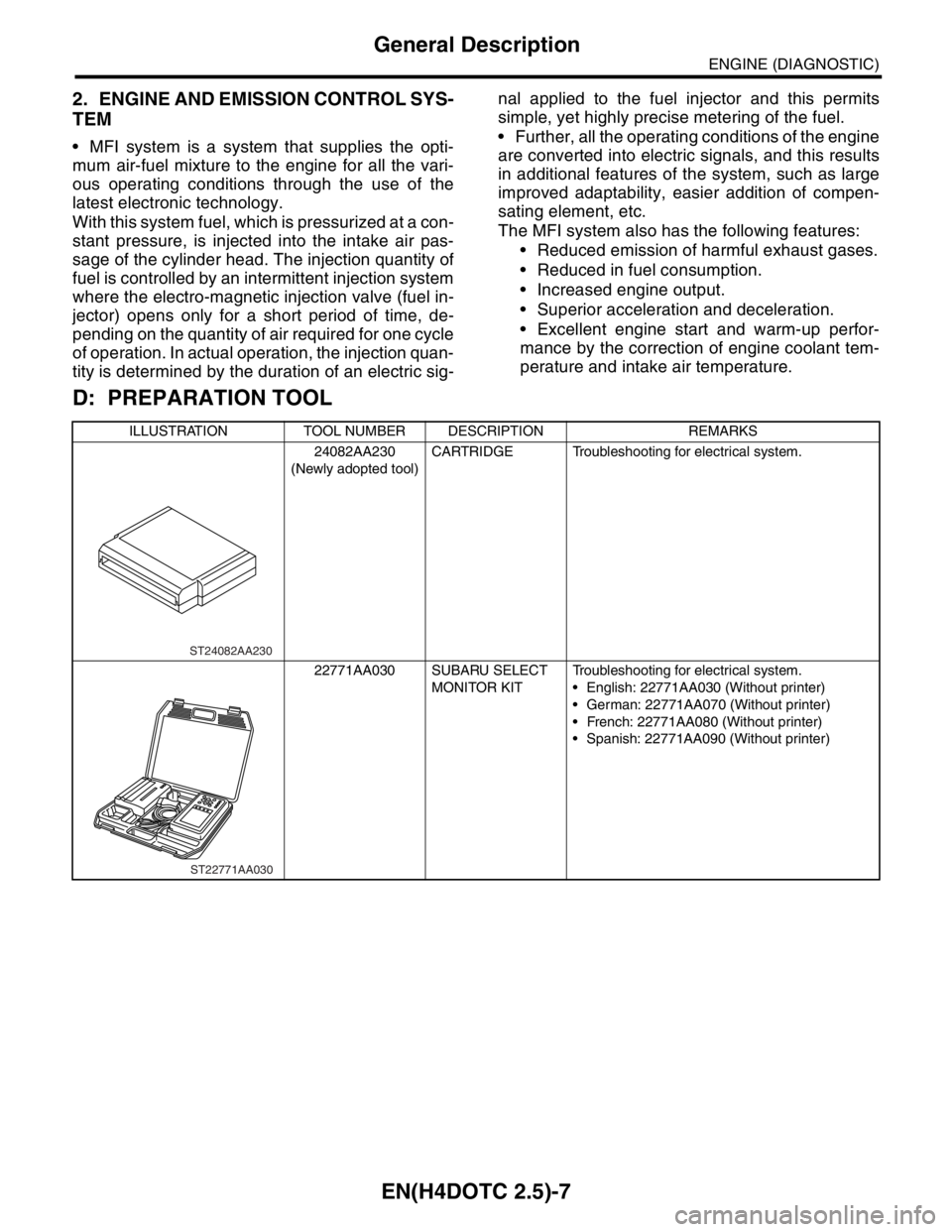 SUBARU FORESTER 2004 Service Repair Manual EN(H4DOTC 2.5)-7
ENGINE (DIAGNOSTIC)
General Description
2. ENGINE AND EMISSION CONTROL SYS-
TEM
MFI system is a system that supplies the opti-
mum air-fuel mixture to the engine for all the vari-
o SUBARU FORESTER 2004 Service Repair Manual EN(H4DOTC 2.5)-7
ENGINE (DIAGNOSTIC)
General Description
2. ENGINE AND EMISSION CONTROL SYS-
TEM
MFI system is a system that supplies the opti-
mum air-fuel mixture to the engine for all the vari-
o