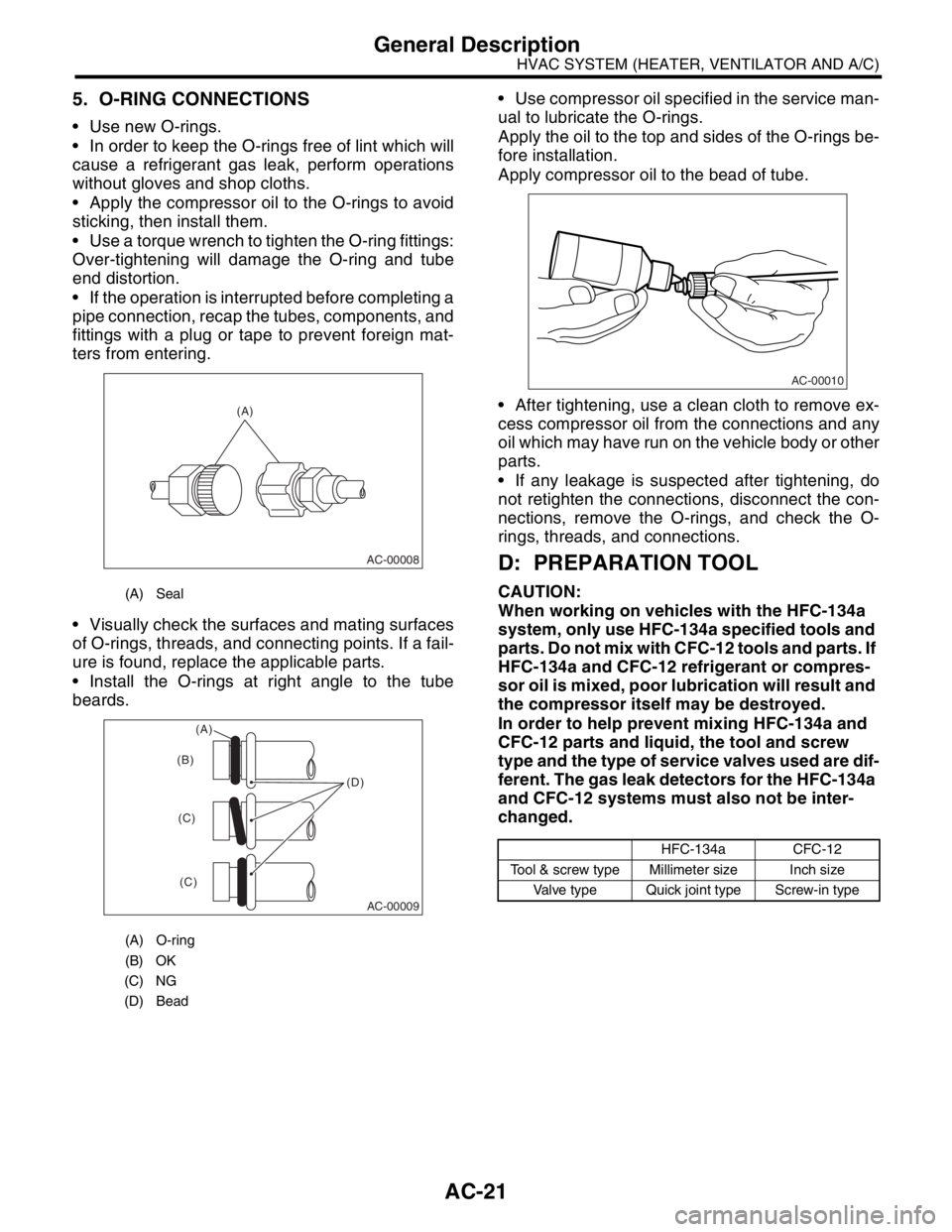 SUBARU FORESTER 2004  Service Repair Manual AC-21
HVAC SYSTEM (HEATER, VENTILATOR AND A/C)
General Description
5. O-RING CONNECTIONS
 Use new O-rings.
 In order to keep the O-rings free of lint which will
cause a refrigerant gas leak, perform