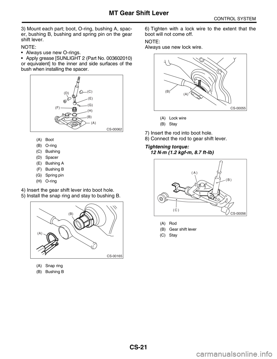 SUBARU FORESTER 2004  Service Repair Manual CS-21
CONTROL SYSTEM
MT Gear Shift Lever
3) Mount each part; boot, O-ring, bushing A, spac-
er, bushing B, bushing and spring pin on the gear
shift lever.
NOTE:
 Always use new O-rings.
 Apply greas
