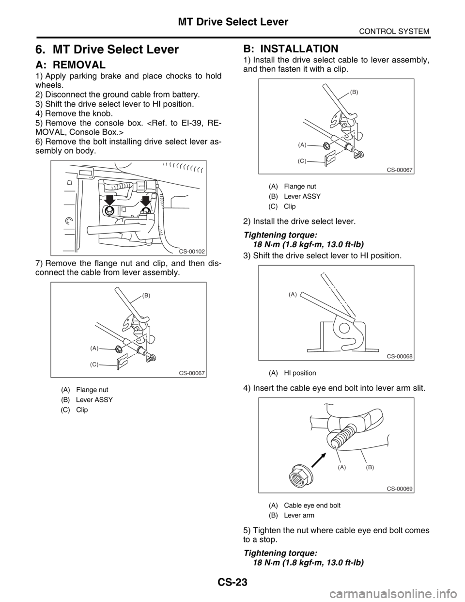 SUBARU FORESTER 2004  Service Repair Manual CS-23
CONTROL SYSTEM
MT Drive Select Lever
6. MT Drive Select Lever
A: REMOVAL
1) Apply parking brake and place chocks to hold
wheels.
2) Disconnect the ground cable from battery.
3) Shift the drive s