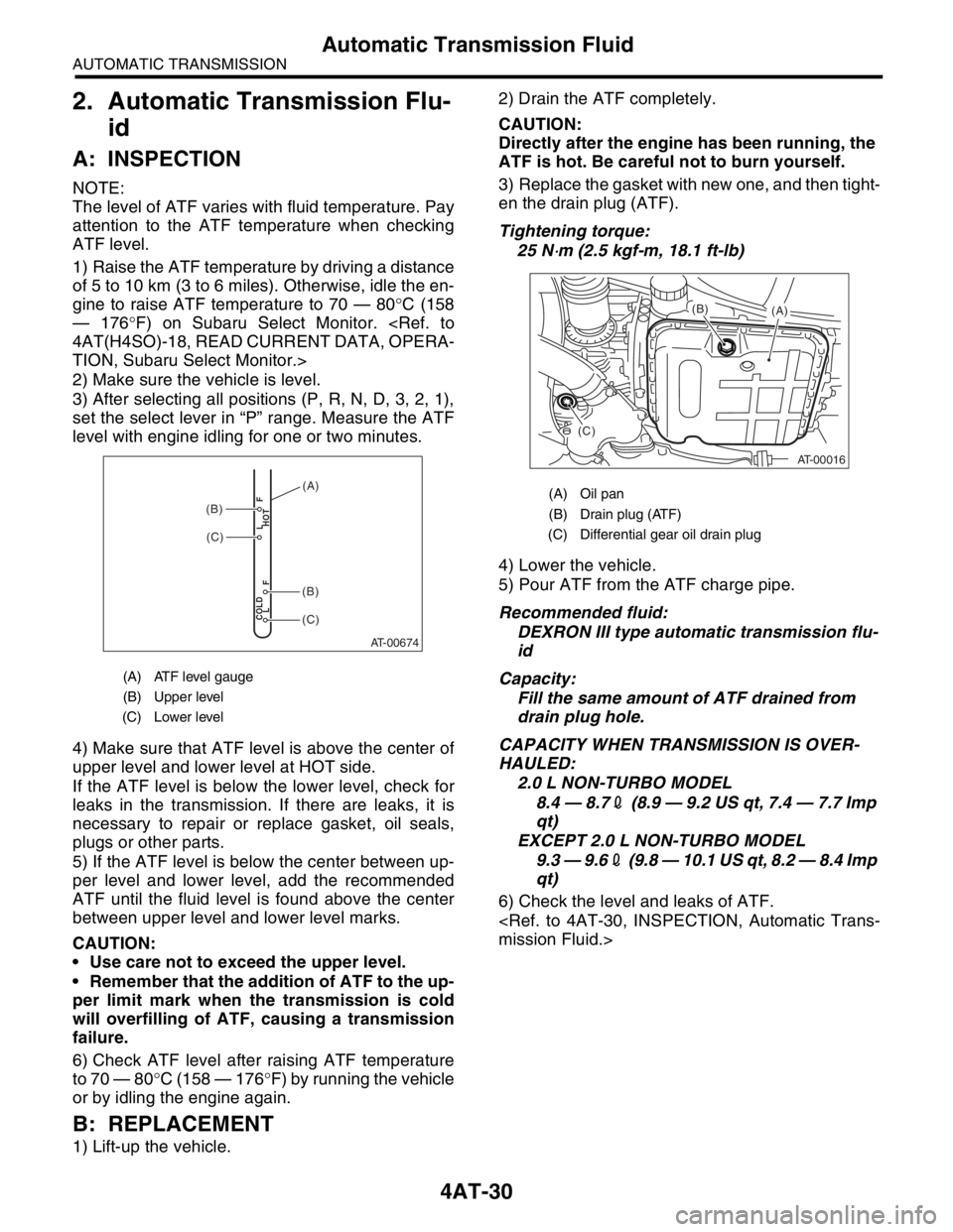 SUBARU FORESTER 2004  Service Repair Manual 4AT-30
AUTOMATIC TRANSMISSION
Automatic Transmission Fluid
2. Automatic Transmission Flu-
id
A: INSPECTION
NOTE:
The level of ATF varies with fluid temperature. Pay
attention to the ATF temperature wh