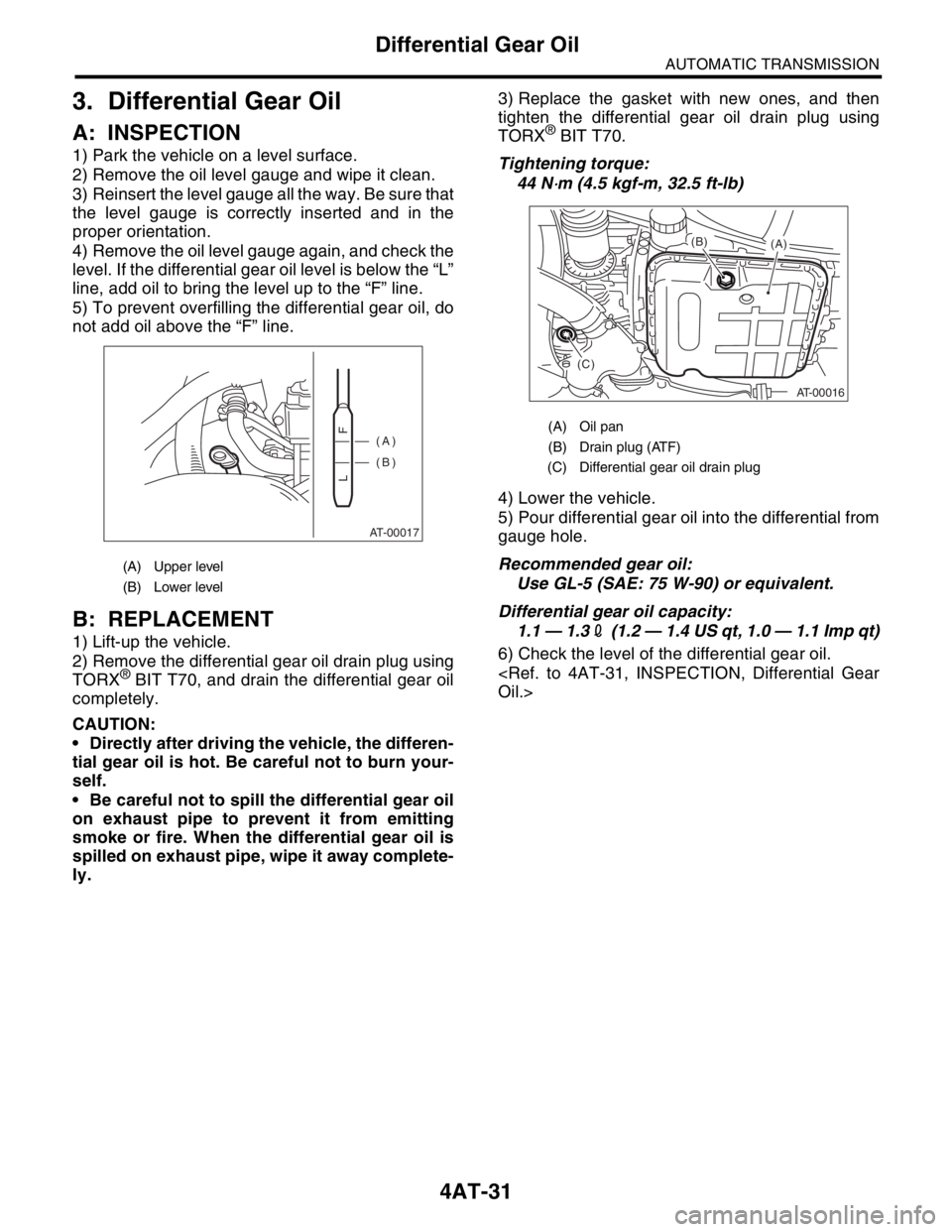 SUBARU FORESTER 2004  Service Repair Manual 4AT-31
AUTOMATIC TRANSMISSION
Differential Gear Oil
3. Differential Gear Oil
A: INSPECTION
1) Park the vehicle on a level surface.
2) Remove the oil level gauge and wipe it clean.
3) Reinsert the leve
