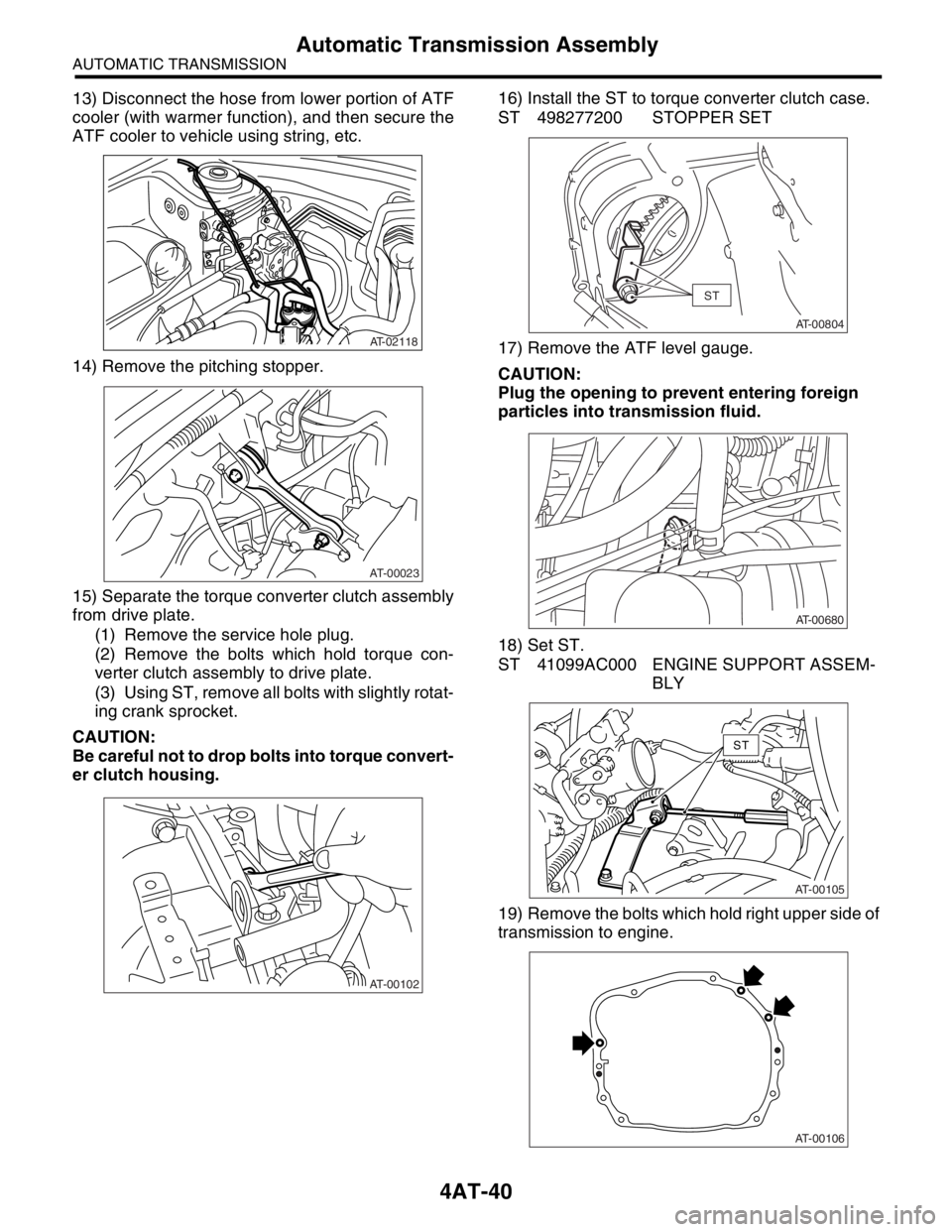 SUBARU FORESTER 2004 Service Repair Manual 4AT-40
AUTOMATIC TRANSMISSION
Automatic Transmission Assembly
13) Disconnect the hose from lower portion of ATF
cooler (with warmer function), and then secure the
ATF cooler to vehicle using string, e SUBARU FORESTER 2004 Service Repair Manual 4AT-40
AUTOMATIC TRANSMISSION
Automatic Transmission Assembly
13) Disconnect the hose from lower portion of ATF
cooler (with warmer function), and then secure the
ATF cooler to vehicle using string, e