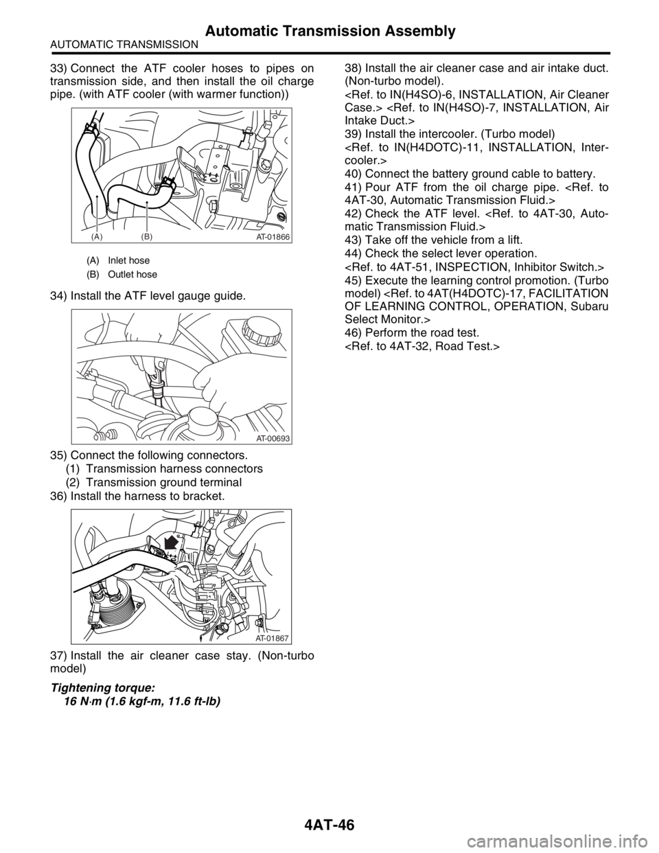 SUBARU FORESTER 2004 Service Repair Manual 4AT-46
AUTOMATIC TRANSMISSION
Automatic Transmission Assembly
33) Connect the ATF cooler hoses to pipes on
transmission side, and then install the oil charge
pipe. (with ATF cooler (with warmer functi SUBARU FORESTER 2004 Service Repair Manual 4AT-46
AUTOMATIC TRANSMISSION
Automatic Transmission Assembly
33) Connect the ATF cooler hoses to pipes on
transmission side, and then install the oil charge
pipe. (with ATF cooler (with warmer functi