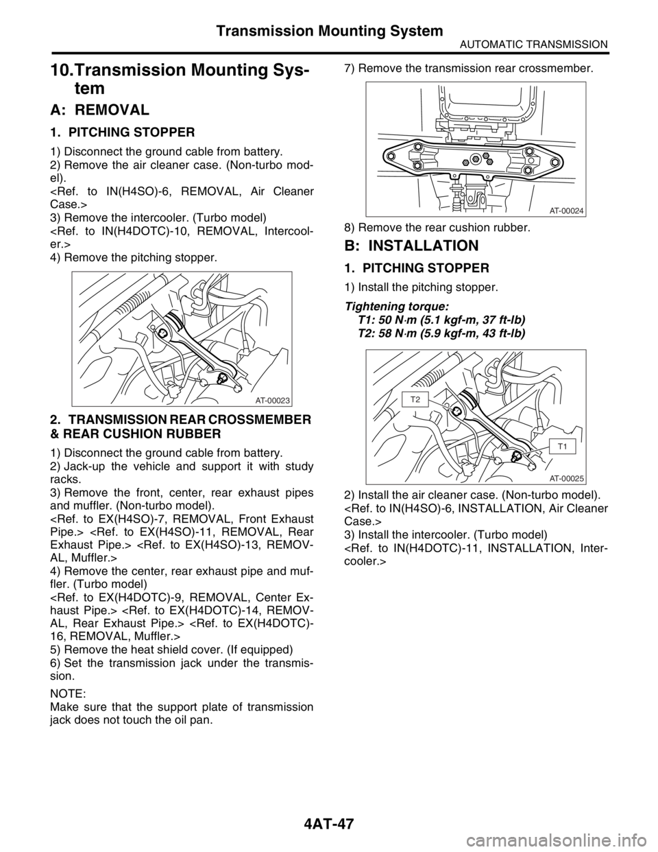 SUBARU FORESTER 2004 Service Repair Manual 4AT-47
AUTOMATIC TRANSMISSION
Transmission Mounting System
10.Transmission Mounting Sys-
tem
A: REMOVAL
1. PITCHING STOPPER
1) Disconnect the ground cable from battery.
2) Remove the air cleaner case. SUBARU FORESTER 2004 Service Repair Manual 4AT-47
AUTOMATIC TRANSMISSION
Transmission Mounting System
10.Transmission Mounting Sys-
tem
A: REMOVAL
1. PITCHING STOPPER
1) Disconnect the ground cable from battery.
2) Remove the air cleaner case.