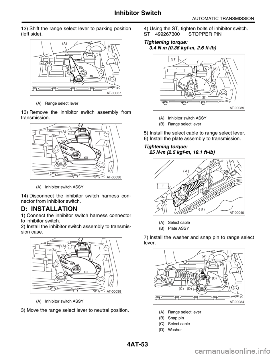 SUBARU FORESTER 2004  Service Repair Manual 4AT-53
AUTOMATIC TRANSMISSION
Inhibitor Switch
12) Shift the range select lever to parking position
(left side).
13) Remove the inhibitor switch assembly from
transmission.
14) Disconnect the inhibito
