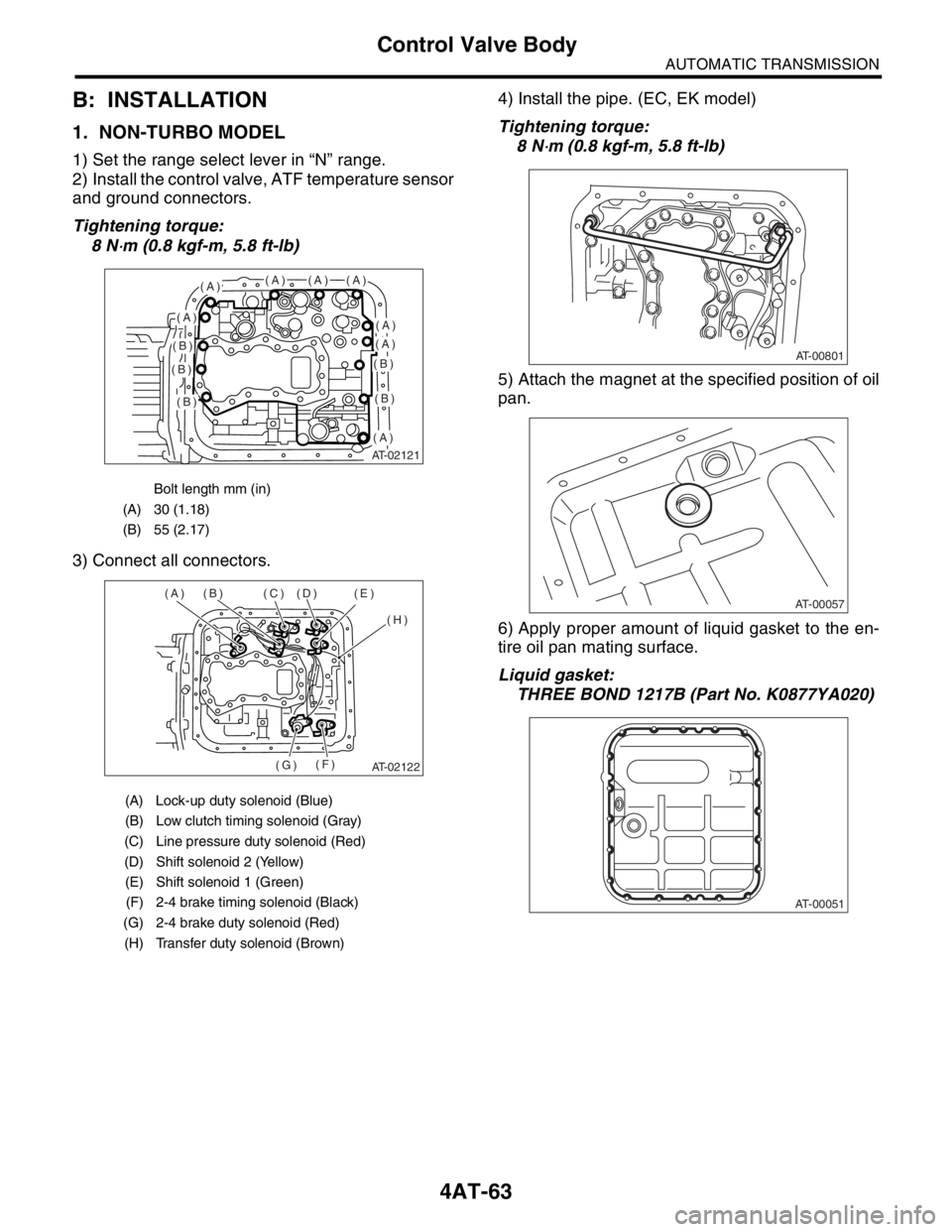 SUBARU FORESTER 2004  Service Repair Manual 4AT-63
AUTOMATIC TRANSMISSION
Control Valve Body
B: INSTALLATION
1. NON-TURBO MODEL 
1) Set the range select lever in “N” range.
2) Install the control valve, ATF temperature sensor
and ground con