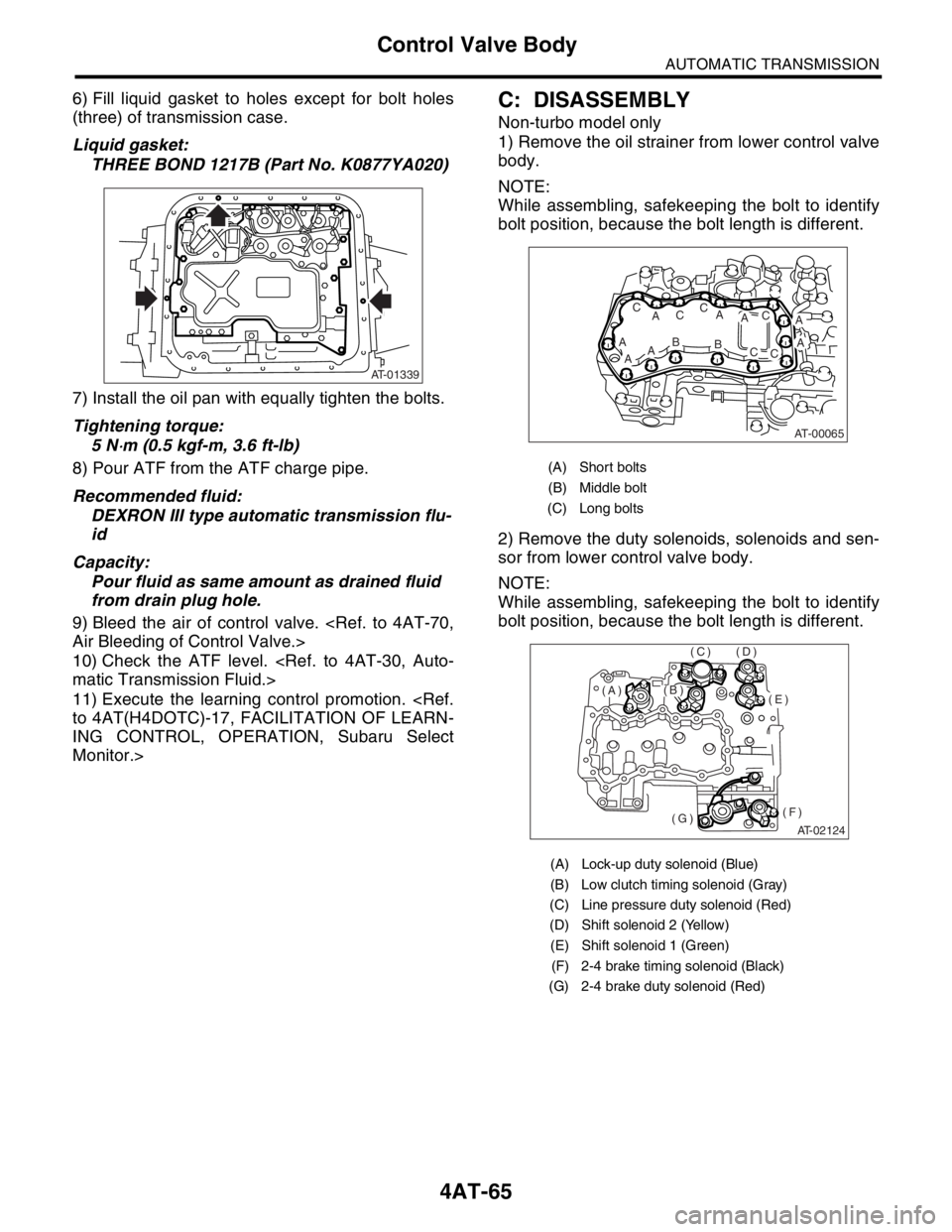 SUBARU FORESTER 2004  Service Repair Manual 4AT-65
AUTOMATIC TRANSMISSION
Control Valve Body
6) Fill liquid gasket to holes except for bolt holes
(three) of transmission case.
Liquid gasket:
THREE BOND 1217B (Part No. K0877YA020)
7) Install the