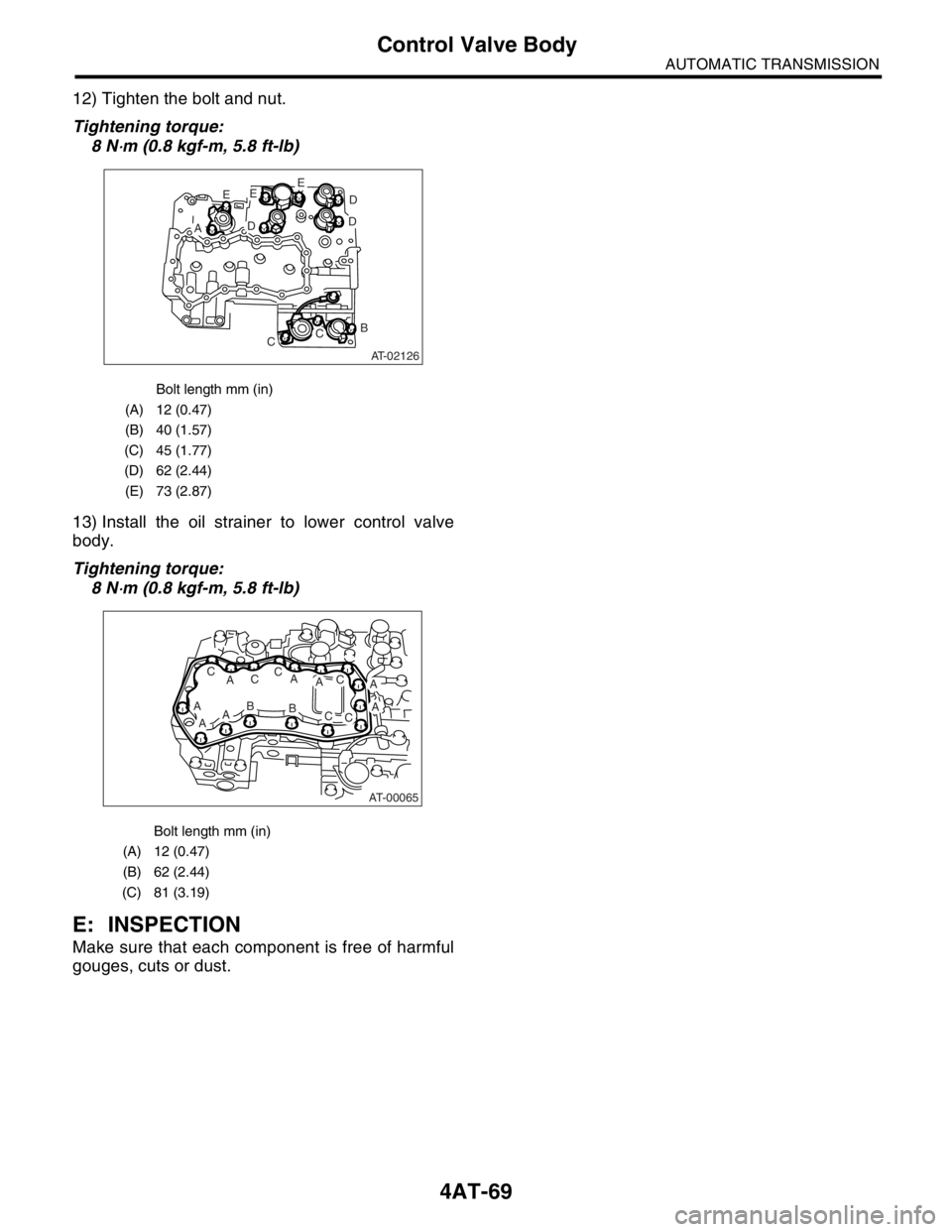 SUBARU FORESTER 2004 Service Repair Manual 4AT-69
AUTOMATIC TRANSMISSION
Control Valve Body
12) Tighten the bolt and nut.
Tightening torque:
8 N
⋅m (0.8 kgf-m, 5.8 ft-lb)
13) Install the oil strainer to lower control valve
body.
Tightening t SUBARU FORESTER 2004 Service Repair Manual 4AT-69
AUTOMATIC TRANSMISSION
Control Valve Body
12) Tighten the bolt and nut.
Tightening torque:
8 N
⋅m (0.8 kgf-m, 5.8 ft-lb)
13) Install the oil strainer to lower control valve
body.
Tightening t