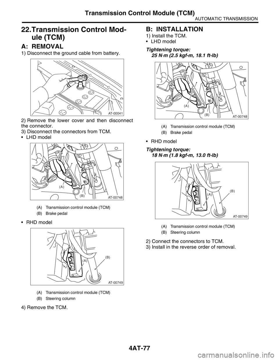 SUBARU FORESTER 2004 Service Repair Manual 4AT-77
AUTOMATIC TRANSMISSION
Transmission Control Module (TCM)
22.Transmission Control Mod-
ule (TCM)
A: REMOVAL
1) Disconnect the ground cable from battery.
2) Remove the lower cover and then discon SUBARU FORESTER 2004 Service Repair Manual 4AT-77
AUTOMATIC TRANSMISSION
Transmission Control Module (TCM)
22.Transmission Control Mod-
ule (TCM)
A: REMOVAL
1) Disconnect the ground cable from battery.
2) Remove the lower cover and then discon