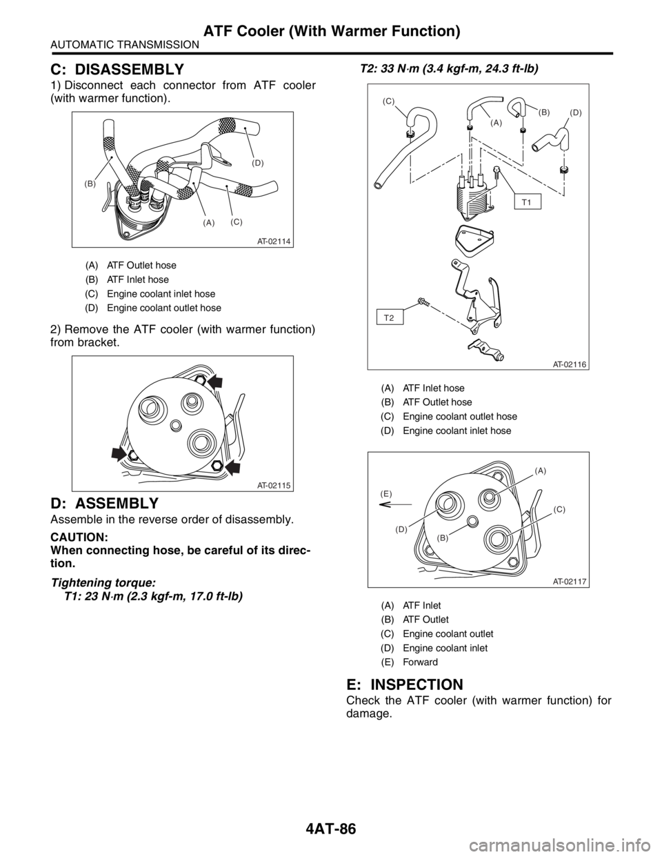 SUBARU FORESTER 2004 Service Repair Manual 4AT-86
AUTOMATIC TRANSMISSION
ATF Cooler (With Warmer Function)
C: DISASSEMBLY
1) Disconnect each connector from ATF cooler
(with warmer function).
2) Remove the ATF cooler (with warmer function)
from SUBARU FORESTER 2004 Service Repair Manual 4AT-86
AUTOMATIC TRANSMISSION
ATF Cooler (With Warmer Function)
C: DISASSEMBLY
1) Disconnect each connector from ATF cooler
(with warmer function).
2) Remove the ATF cooler (with warmer function)
from