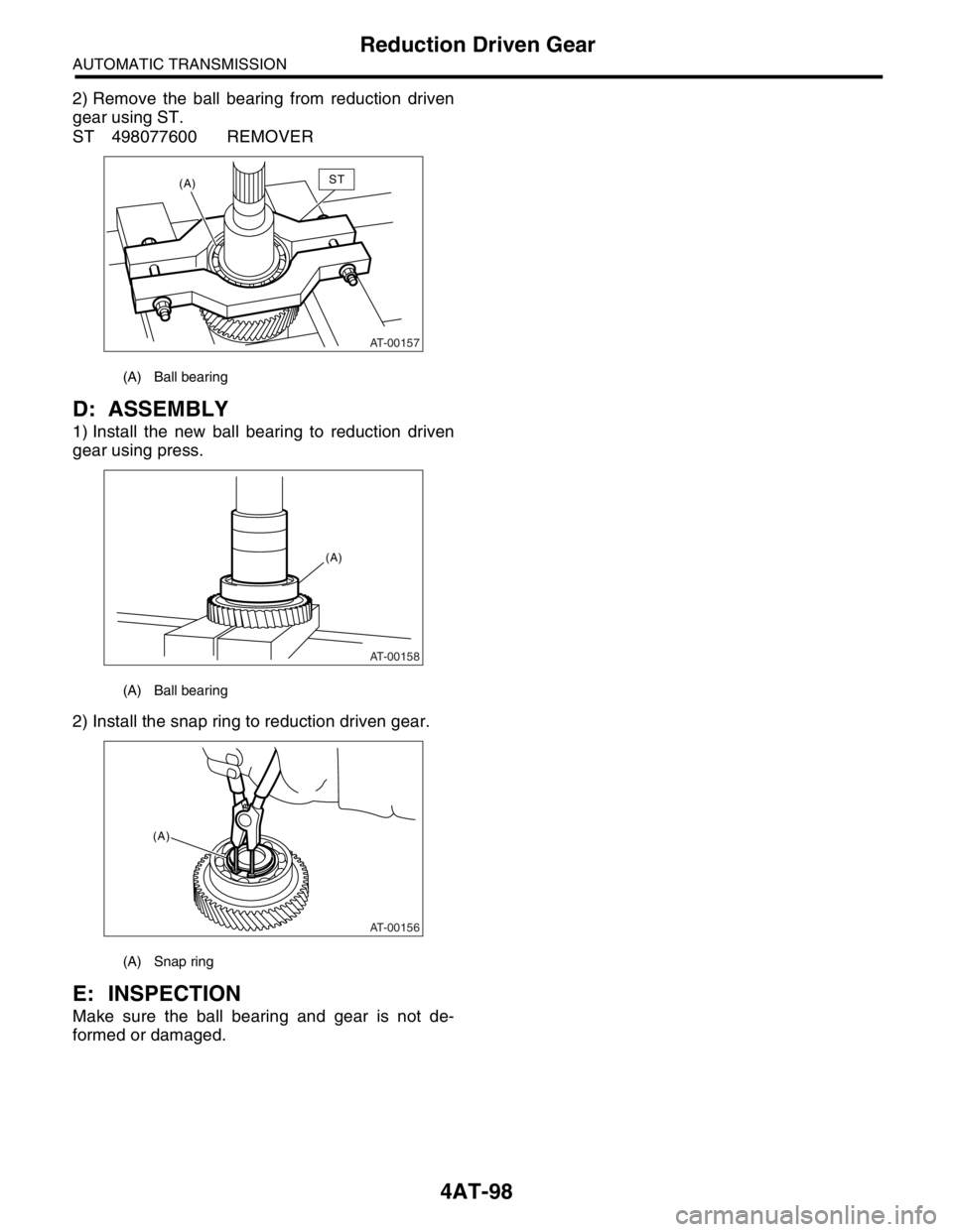 SUBARU FORESTER 2004  Service Repair Manual 4AT-98
AUTOMATIC TRANSMISSION
Reduction Driven Gear
2) Remove the ball bearing from reduction driven
gear using ST.
ST 498077600 REMOVER
D: ASSEMBLY
1) Install the new ball bearing to reduction driven
