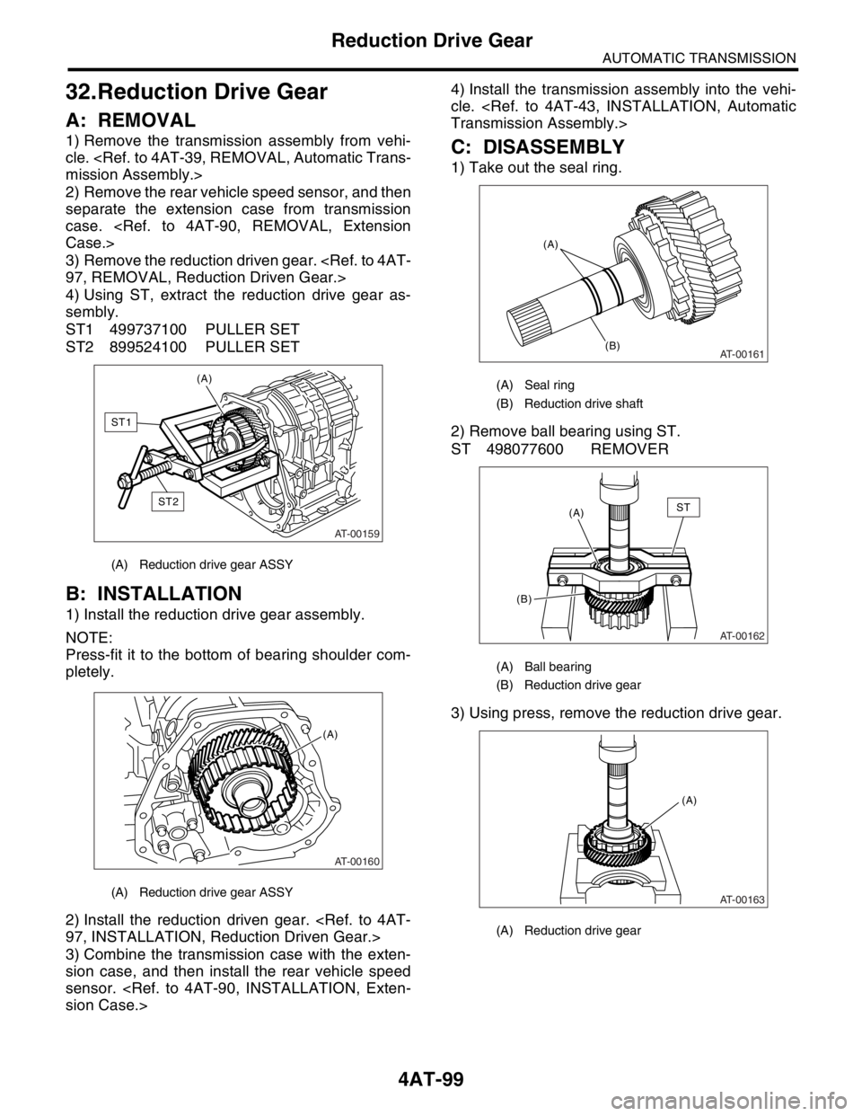 SUBARU FORESTER 2004  Service Repair Manual 4AT-99
AUTOMATIC TRANSMISSION
Reduction Drive Gear
32.Reduction Drive Gear
A: REMOVAL
1) Remove the transmission assembly from vehi-
cle. <Ref. to 4AT-39, REMOVAL, Automatic Trans-
mission Assembly.>
