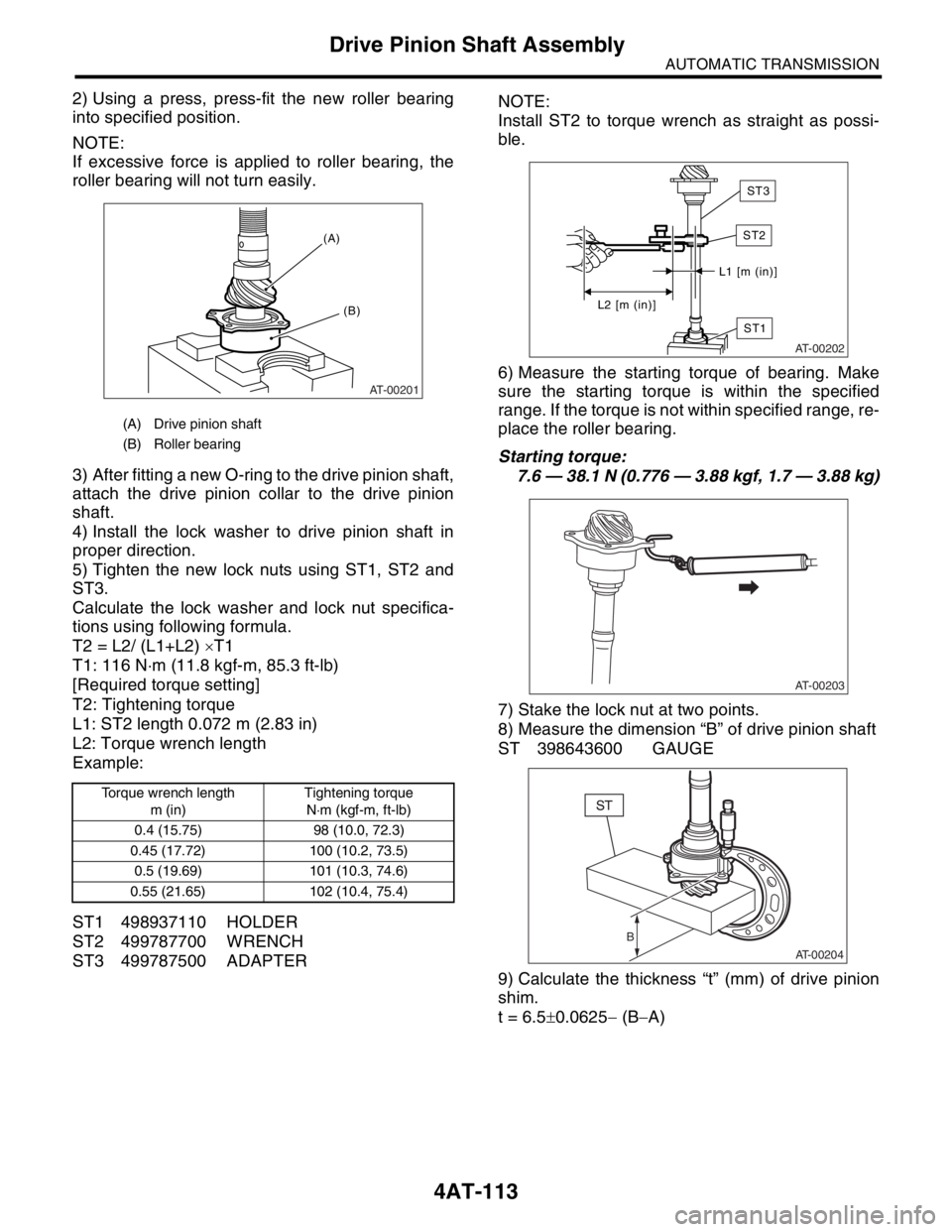 SUBARU FORESTER 2004 Service Repair Manual 4AT-113
AUTOMATIC TRANSMISSION
Drive Pinion Shaft Assembly
2) Using a press, press-fit the new roller bearing
into specified position.
NOTE:
If excessive force is applied to roller bearing, the
roller SUBARU FORESTER 2004 Service Repair Manual 4AT-113
AUTOMATIC TRANSMISSION
Drive Pinion Shaft Assembly
2) Using a press, press-fit the new roller bearing
into specified position.
NOTE:
If excessive force is applied to roller bearing, the
roller