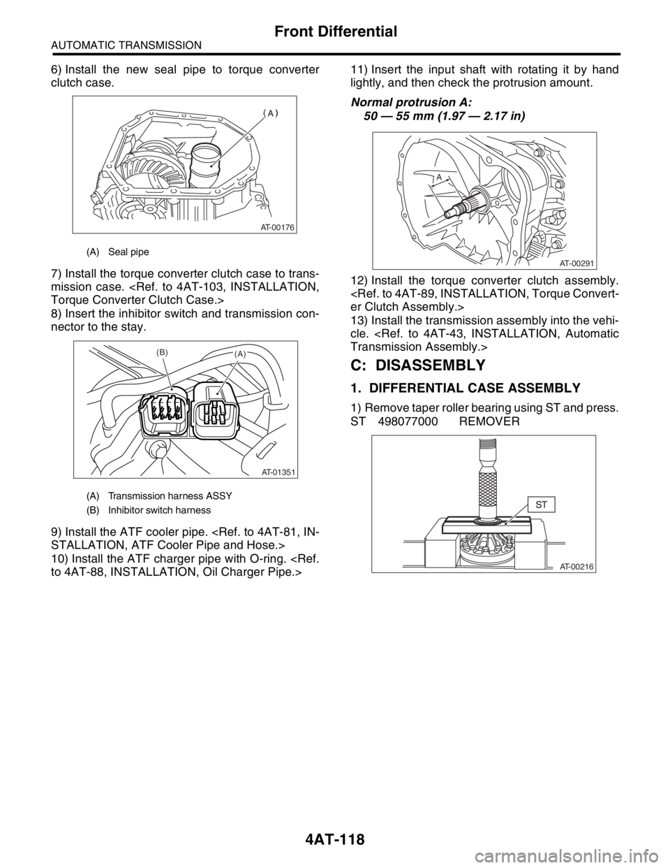 SUBARU FORESTER 2004  Service Repair Manual 4AT-118
AUTOMATIC TRANSMISSION
Front Differential
6) Install the new seal pipe to torque converter
clutch case.
7) Install the torque converter clutch case to trans-
mission case. <Ref. to 4AT-103, IN