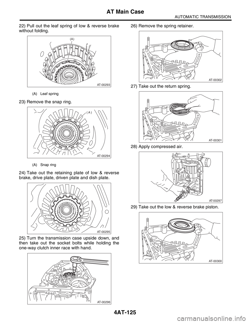 SUBARU FORESTER 2004  Service Repair Manual 4AT-125
AUTOMATIC TRANSMISSION
AT Main Case
22) Pull out the leaf spring of low & reverse brake
without folding.
23) Remove the snap ring.
24) Take out the retaining plate of low & reverse
brake, driv