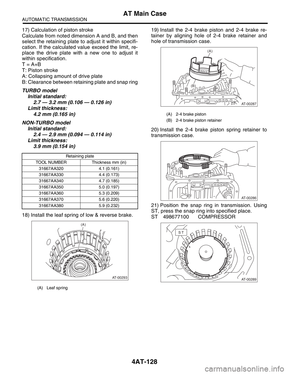 SUBARU FORESTER 2004  Service Repair Manual 4AT-128
AUTOMATIC TRANSMISSION
AT Main Case
17) Calculation of piston stroke
Calculate from noted dimension A and B, and then
select the retaining plate to adjust it within specifi-
cation. If the cal