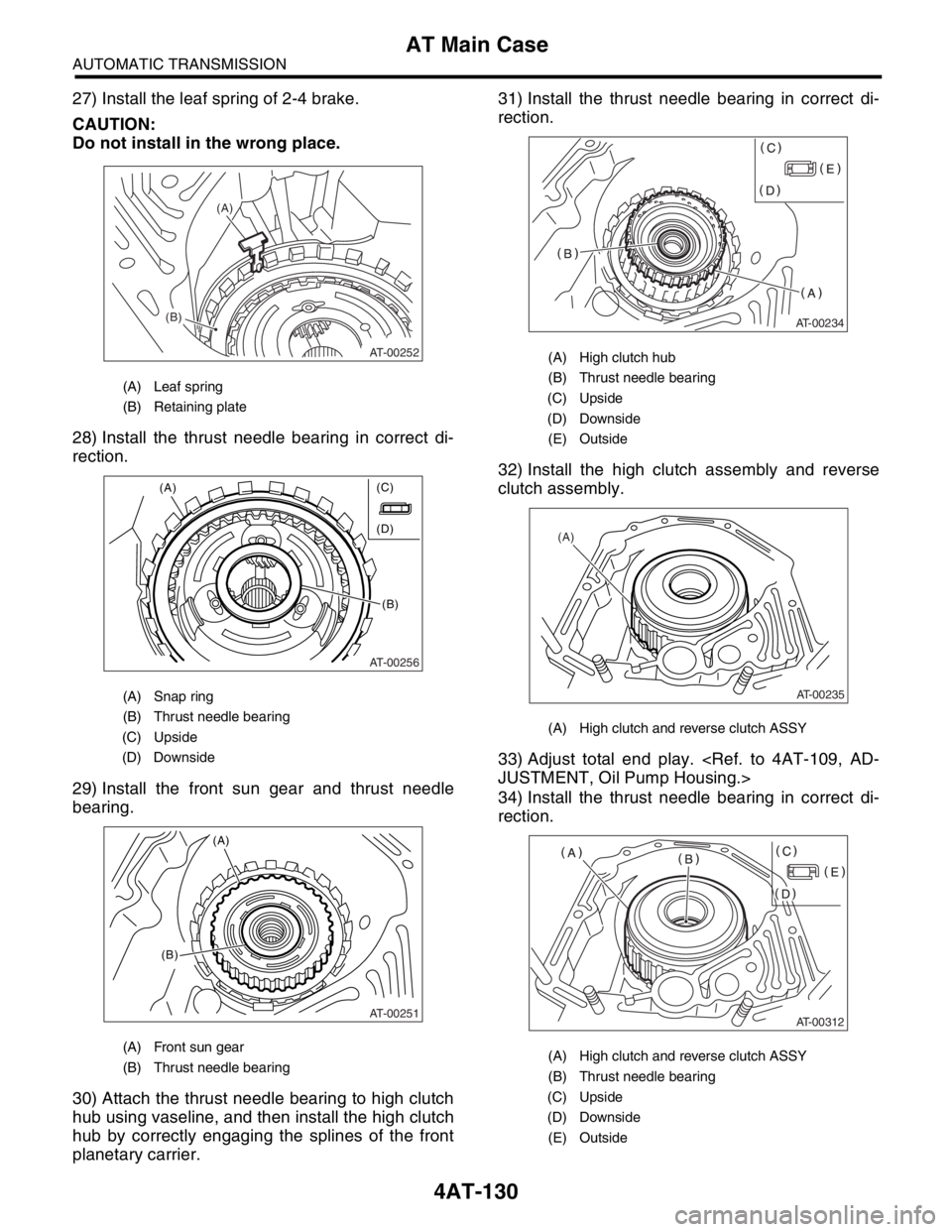 SUBARU FORESTER 2004  Service Repair Manual 4AT-130
AUTOMATIC TRANSMISSION
AT Main Case
27) Install the leaf spring of 2-4 brake.
CAUTION:
Do not install in the wrong place.
28) Install the thrust needle bearing in correct di-
rection.
29) Inst