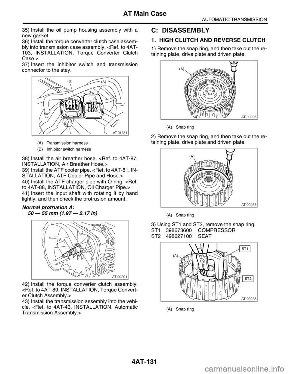 SUBARU FORESTER 2004  Service Repair Manual 4AT-131
AUTOMATIC TRANSMISSION
AT Main Case
35) Install the oil pump housing assembly with a
new gasket. 
36) Install the torque converter clutch case assem-
bly into transmission case assembly. <Ref.