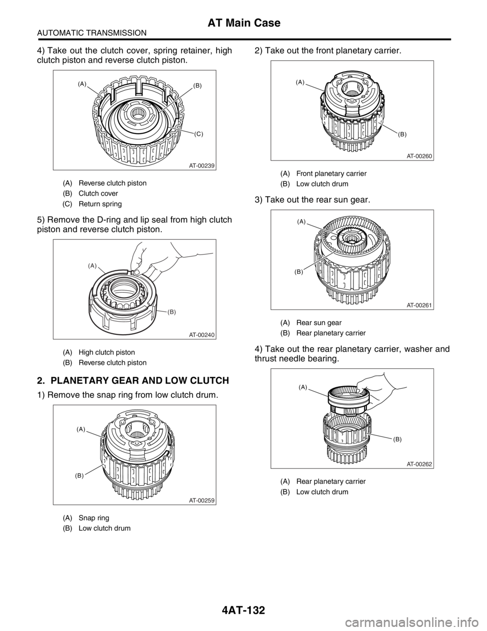 SUBARU FORESTER 2004  Service Repair Manual 4AT-132
AUTOMATIC TRANSMISSION
AT Main Case
4) Take out the clutch cover, spring retainer, high
clutch piston and reverse clutch piston.
5) Remove the D-ring and lip seal from high clutch
piston and r