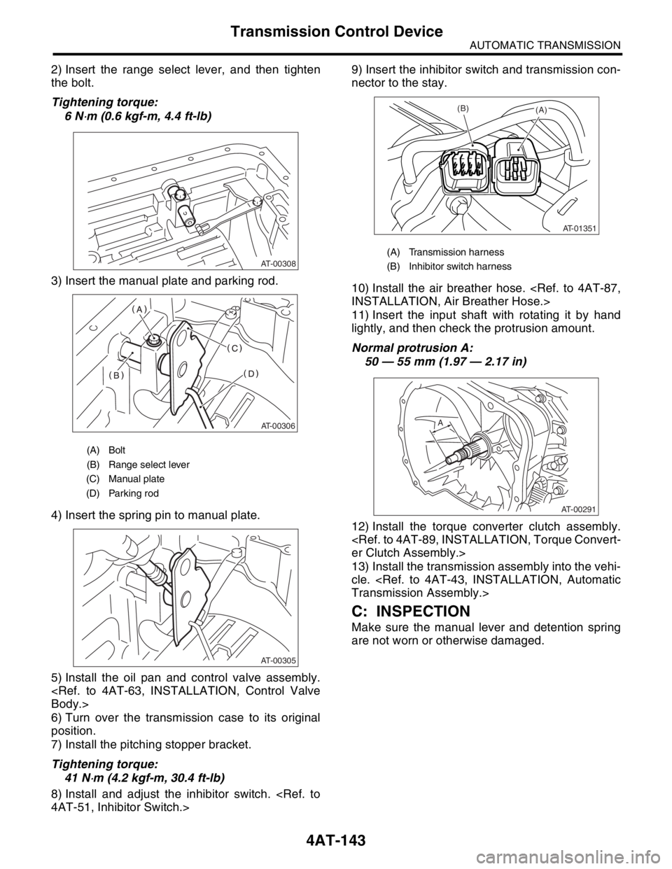 SUBARU FORESTER 2004 Service Repair Manual 4AT-143
AUTOMATIC TRANSMISSION
Transmission Control Device
2) Insert the range select lever, and then tighten
the bolt.
Tightening torque:
6 N
⋅m (0.6 kgf-m, 4.4 ft-lb)
3) Insert the manual plate an SUBARU FORESTER 2004 Service Repair Manual 4AT-143
AUTOMATIC TRANSMISSION
Transmission Control Device
2) Insert the range select lever, and then tighten
the bolt.
Tightening torque:
6 N
⋅m (0.6 kgf-m, 4.4 ft-lb)
3) Insert the manual plate an