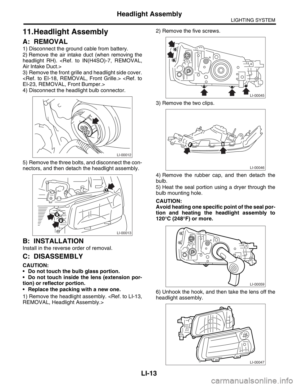 SUBARU FORESTER 2004  Service Repair Manual LI-13
LIGHTING SYSTEM
Headlight Assembly
11.Headlight Assembly
A: REMOVAL
1) Disconnect the ground cable from battery.
2) Remove the air intake duct (when removing the
headlight RH). <Ref. to IN(H4SO)