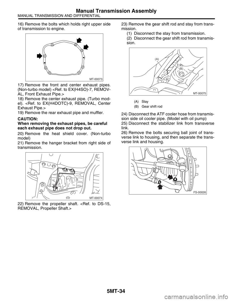 SUBARU FORESTER 2004 Service Repair Manual 5MT-34
MANUAL TRANSMISSION AND DIFFERENTIAL
Manual Transmission Assembly
16) Remove the bolts which holds right upper side
of transmission to engine.
17) Remove the front and center exhaust pipes.
(No SUBARU FORESTER 2004 Service Repair Manual 5MT-34
MANUAL TRANSMISSION AND DIFFERENTIAL
Manual Transmission Assembly
16) Remove the bolts which holds right upper side
of transmission to engine.
17) Remove the front and center exhaust pipes.
(No