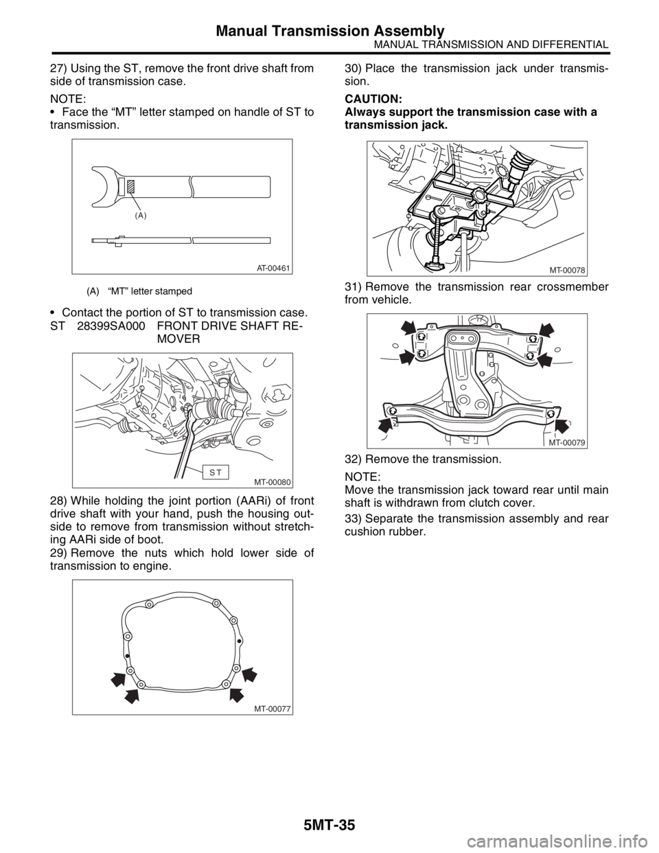 SUBARU FORESTER 2004 Service Repair Manual 5MT-35
MANUAL TRANSMISSION AND DIFFERENTIAL
Manual Transmission Assembly
27) Using the ST, remove the front drive shaft from
side of transmission case.
NOTE:
Face the “MT” letter stamped on hand SUBARU FORESTER 2004 Service Repair Manual 5MT-35
MANUAL TRANSMISSION AND DIFFERENTIAL
Manual Transmission Assembly
27) Using the ST, remove the front drive shaft from
side of transmission case.
NOTE:
Face the “MT” letter stamped on hand