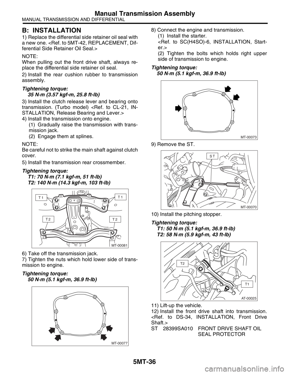 SUBARU FORESTER 2004 Service Repair Manual 5MT-36
MANUAL TRANSMISSION AND DIFFERENTIAL
Manual Transmission Assembly
B: INSTALLATION
1) Replace the differential side retainer oil seal with
a new one. <Ref. to 5MT-42, REPLACEMENT, Dif-
ferential SUBARU FORESTER 2004 Service Repair Manual 5MT-36
MANUAL TRANSMISSION AND DIFFERENTIAL
Manual Transmission Assembly
B: INSTALLATION
1) Replace the differential side retainer oil seal with
a new one. <Ref. to 5MT-42, REPLACEMENT, Dif-
ferential