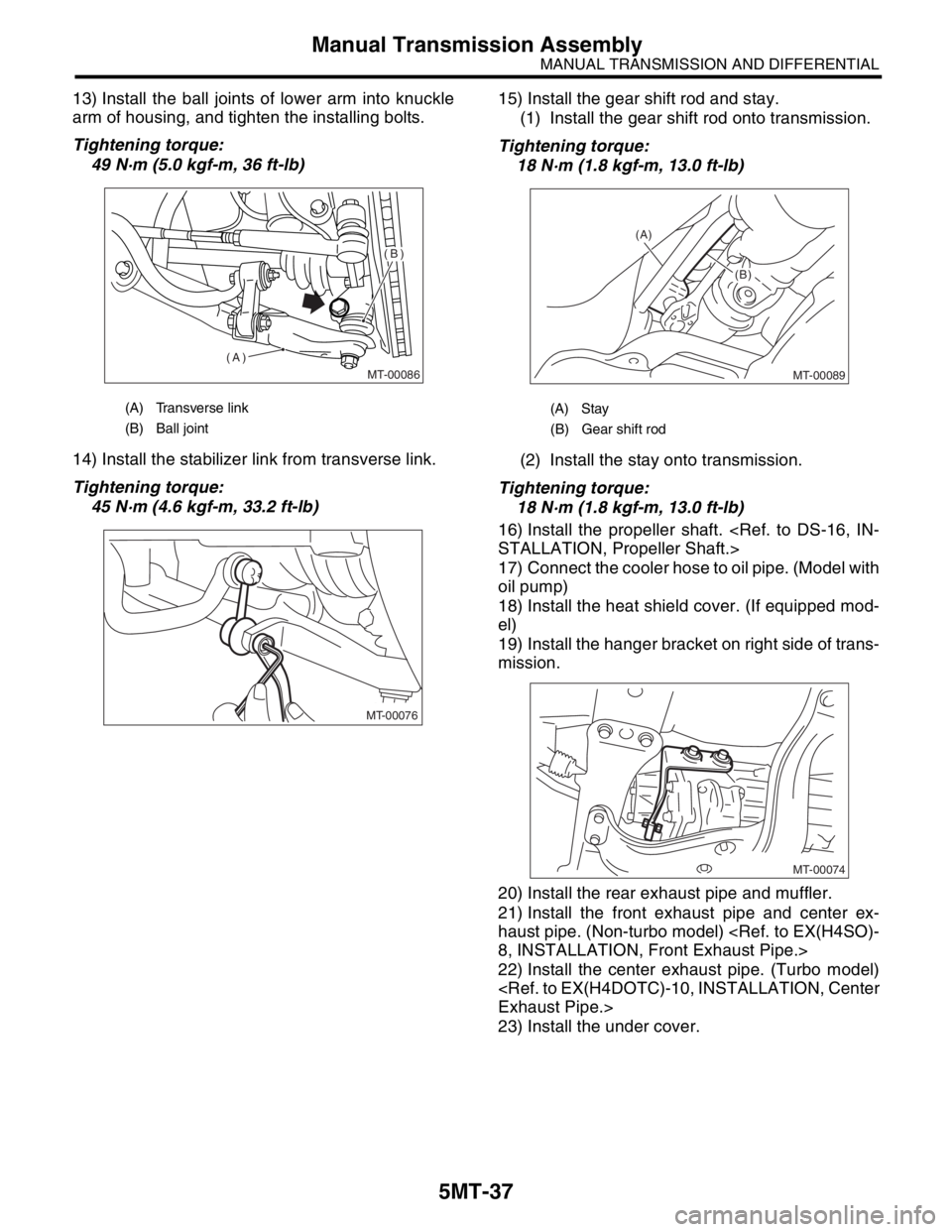 SUBARU FORESTER 2004 Service Repair Manual 5MT-37
MANUAL TRANSMISSION AND DIFFERENTIAL
Manual Transmission Assembly
13) Install the ball joints of lower arm into knuckle
arm of housing, and tighten the installing bolts.
Tightening torque:
49 N SUBARU FORESTER 2004 Service Repair Manual 5MT-37
MANUAL TRANSMISSION AND DIFFERENTIAL
Manual Transmission Assembly
13) Install the ball joints of lower arm into knuckle
arm of housing, and tighten the installing bolts.
Tightening torque:
49 N